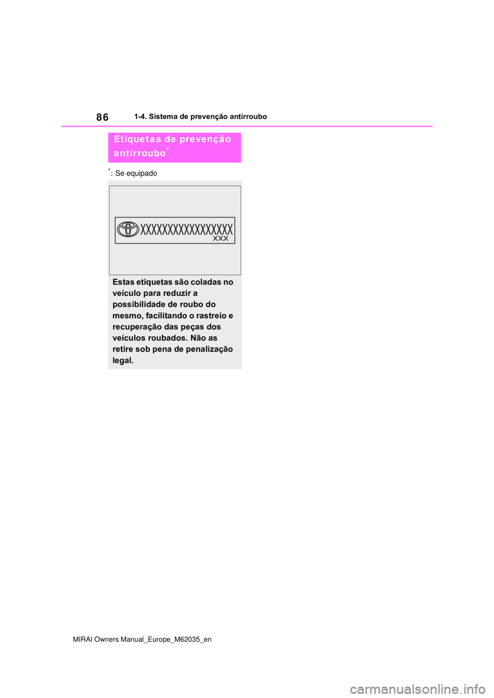 TOYOTA MIRAI 2020 Manual de utilização (in Portuguese) 86
MIRAI Owners Manual_Europe_M62035_en
1-4. Sistema de prevenção antirroubo
*: Se equipado
Etiquetas de prevenção
antirroubo
*
Estas etiquetas são coladas no
veículo para reduzir a
possib TOYOTA MIRAI 2020 Manual de utilização (in Portuguese) 86
MIRAI Owners Manual_Europe_M62035_en
1-4. Sistema de prevenção antirroubo
*: Se equipado
Etiquetas de prevenção
antirroubo
*
Estas etiquetas são coladas no
veículo para reduzir a
possib