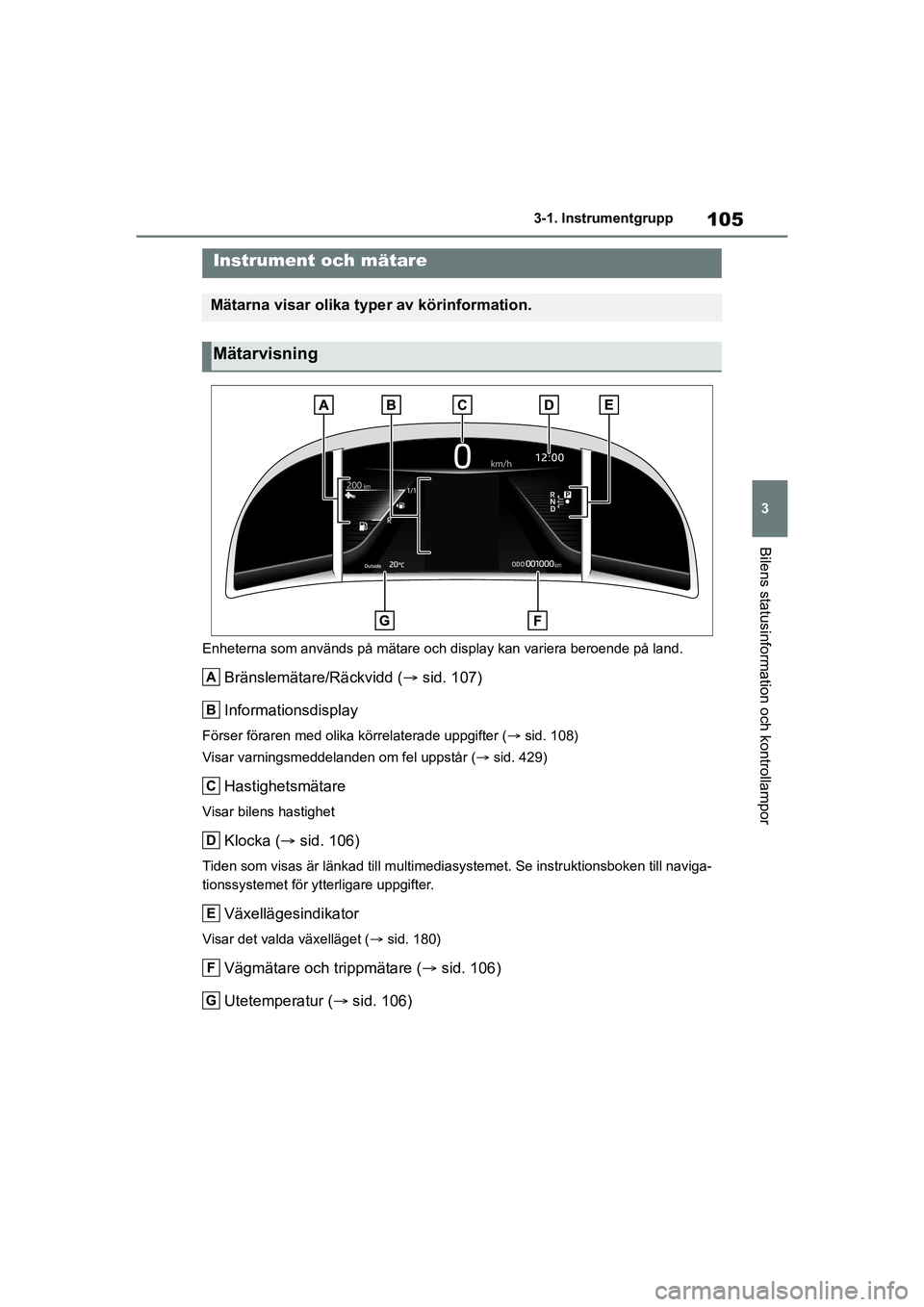 TOYOTA MIRAI 2020 Bruksanvisningar (in Swedish) 105
3
MIRAI OM62035SE
3-1. Instrumentgrupp
Bilens statusinformation och kontrollampor
Enheterna som används på mätare och display kan variera beroende på land.
Bränslemätare/Räckvidd (sid. 1 TOYOTA MIRAI 2020 Bruksanvisningar (in Swedish) 105
3
MIRAI OM62035SE
3-1. Instrumentgrupp
Bilens statusinformation och kontrollampor
Enheterna som används på mätare och display kan variera beroende på land.
Bränslemätare/Räckvidd (sid. 1