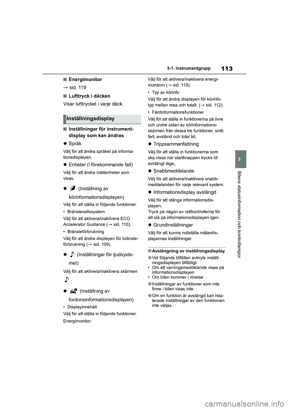 TOYOTA MIRAI 2020 Bruksanvisningar (in Swedish) 113
3
MIRAI OM62035SE
3-1. Instrumentgrupp
Bilens statusinformation och kontrollampor
nEnergimonitor
sid. 119
nLufttryck i däcken
Visar lufttrycket i varje däck.
nInställningar fö r instrument TOYOTA MIRAI 2020 Bruksanvisningar (in Swedish) 113
3
MIRAI OM62035SE
3-1. Instrumentgrupp
Bilens statusinformation och kontrollampor
nEnergimonitor
sid. 119
nLufttryck i däcken
Visar lufttrycket i varje däck.
nInställningar fö r instrument