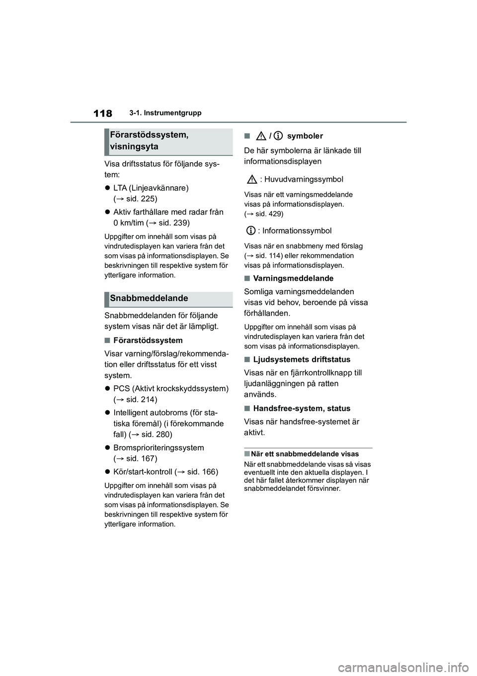 TOYOTA MIRAI 2020 Bruksanvisningar (in Swedish) 118
MIRAI OM62035SE
3-1. Instrumentgrupp
Visa driftsstatus för följande sys-
tem:
LTA (Linjeavkännare)
( sid. 225)
Aktiv farthållare med radar från
0km/tim ( sid. 239)
Uppgifter om TOYOTA MIRAI 2020 Bruksanvisningar (in Swedish) 118
MIRAI OM62035SE
3-1. Instrumentgrupp
Visa driftsstatus för följande sys-
tem:
LTA (Linjeavkännare)
( sid. 225)
Aktiv farthållare med radar från
0km/tim ( sid. 239)
Uppgifter om
