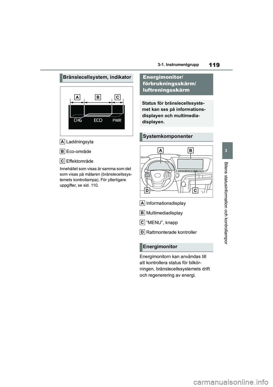 TOYOTA MIRAI 2020 Bruksanvisningar (in Swedish) 119
3
MIRAI OM62035SE
3-1. Instrumentgrupp
Bilens statusinformation och kontrollampor
Laddningsyta
Eco-område
Effektområde
Innehållet som visas är samma som det
som visas på mätaren (bränslece TOYOTA MIRAI 2020 Bruksanvisningar (in Swedish) 119
3
MIRAI OM62035SE
3-1. Instrumentgrupp
Bilens statusinformation och kontrollampor
Laddningsyta
Eco-område
Effektområde
Innehållet som visas är samma som det
som visas på mätaren (bränslece