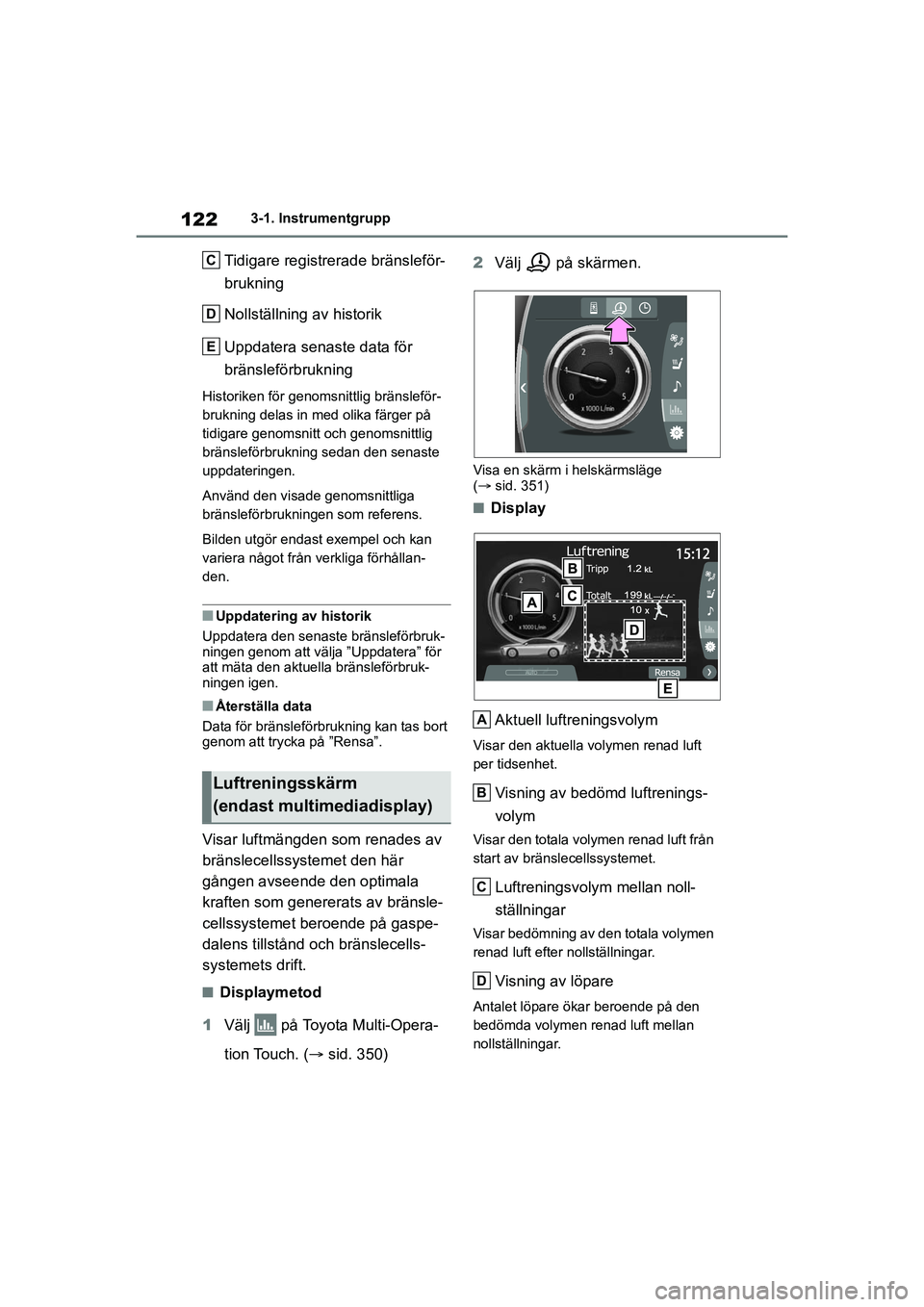 TOYOTA MIRAI 2020 Bruksanvisningar (in Swedish) 122
MIRAI OM62035SE
3-1. Instrumentgrupp
Tidigare registrerade bränsleför-
brukning
Nollställning av historik
Uppdatera senaste data för
bränsleförbrukning
Historiken för genomsnittlig bränsl TOYOTA MIRAI 2020 Bruksanvisningar (in Swedish) 122
MIRAI OM62035SE
3-1. Instrumentgrupp
Tidigare registrerade bränsleför-
brukning
Nollställning av historik
Uppdatera senaste data för
bränsleförbrukning
Historiken för genomsnittlig bränsl