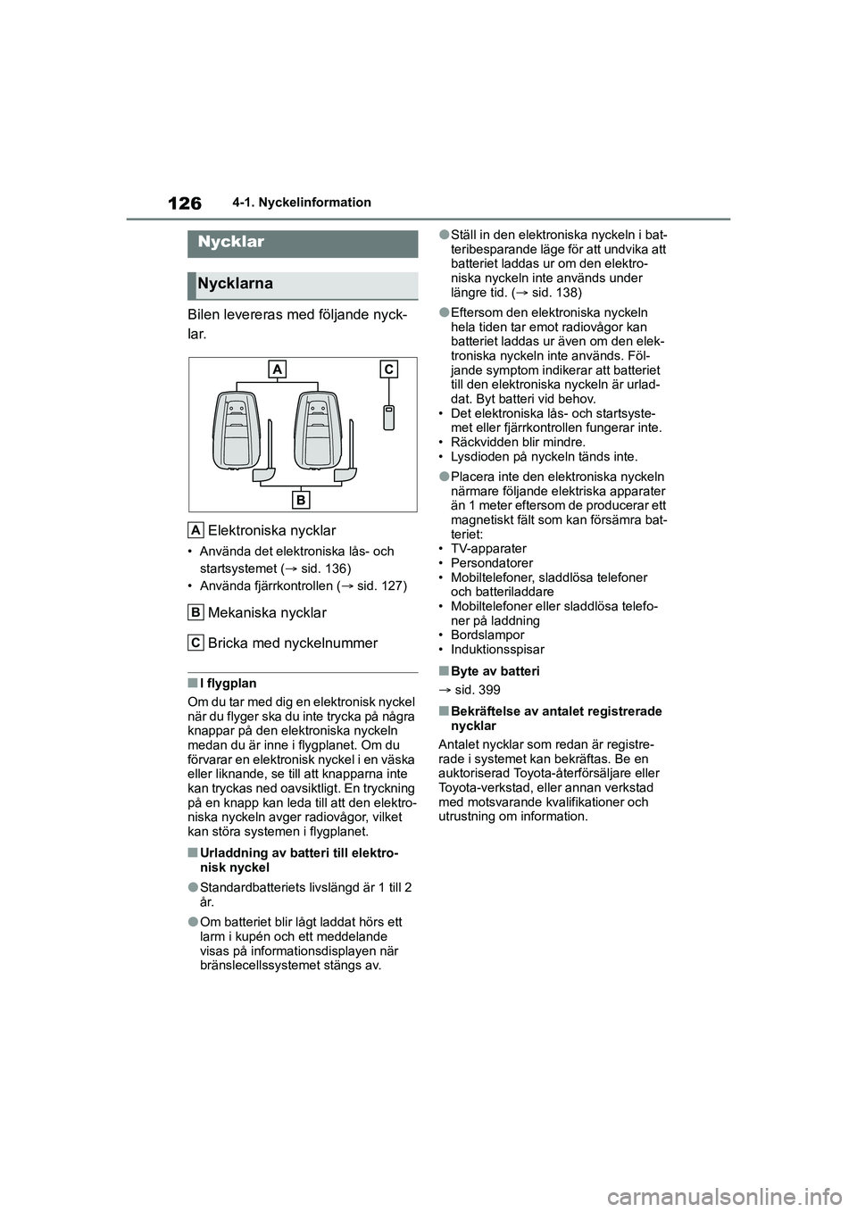 TOYOTA MIRAI 2020 Bruksanvisningar (in Swedish) 126
MIRAI OM62035SE
4-1. Nyckelinformation
4-1.Nyckelinformation
Bilen levereras med följande nyck-
lar.Elektroniska nycklar
• Använda det elektroniska lås- och startsystemet ( sid. 136)
• A TOYOTA MIRAI 2020 Bruksanvisningar (in Swedish) 126
MIRAI OM62035SE
4-1. Nyckelinformation
4-1.Nyckelinformation
Bilen levereras med följande nyck-
lar.Elektroniska nycklar
• Använda det elektroniska lås- och startsystemet ( sid. 136)
• A