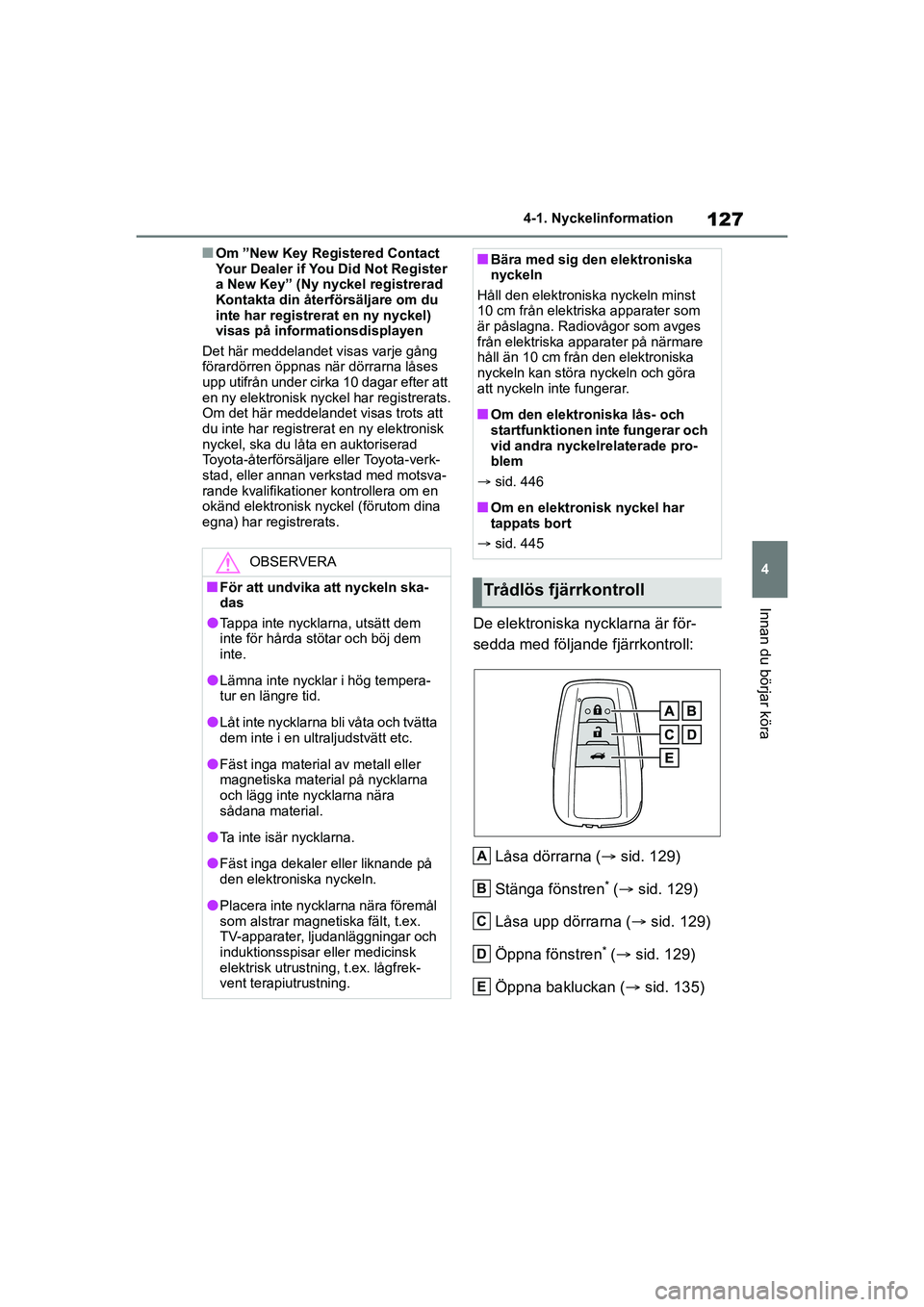 TOYOTA MIRAI 2020  Bruksanvisningar (in Swedish) 127
4
MIRAI OM62035SE
4-1. Nyckelinformation
Innan du börjar köra
nOm ”New Key Registered Contact 
Your Dealer if You Did Not Register 
a New Key” (Ny nyckel registrerad 
Kontakta din återförs