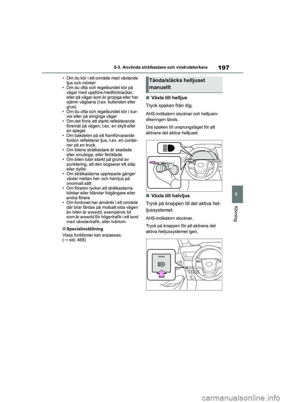 TOYOTA MIRAI 2020 Bruksanvisningar (in Swedish) 197
5
MIRAI OM62035SE
5-3. Använda strålkastare och vindrutetorkare
Körning
• Om du kör i ett område med växlande ljus och mörker
• Om du ofta och regelbundet kör på
vägar med uppförs- TOYOTA MIRAI 2020 Bruksanvisningar (in Swedish) 197
5
MIRAI OM62035SE
5-3. Använda strålkastare och vindrutetorkare
Körning
• Om du kör i ett område med växlande ljus och mörker
• Om du ofta och regelbundet kör på
vägar med uppförs-