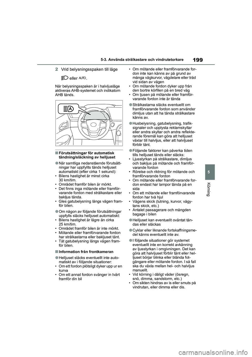 TOYOTA MIRAI 2020 Bruksanvisningar (in Swedish) 199
5
MIRAI OM62035SE
5-3. Använda strålkastare och vindrutetorkare
Körning
2Vrid belysningsspaken till läge
eller .
När belysningsspaken är i halvljusläge
aktiveras AHB-systemet och indik TOYOTA MIRAI 2020 Bruksanvisningar (in Swedish) 199
5
MIRAI OM62035SE
5-3. Använda strålkastare och vindrutetorkare
Körning
2Vrid belysningsspaken till läge
eller .
När belysningsspaken är i halvljusläge
aktiveras AHB-systemet och indik