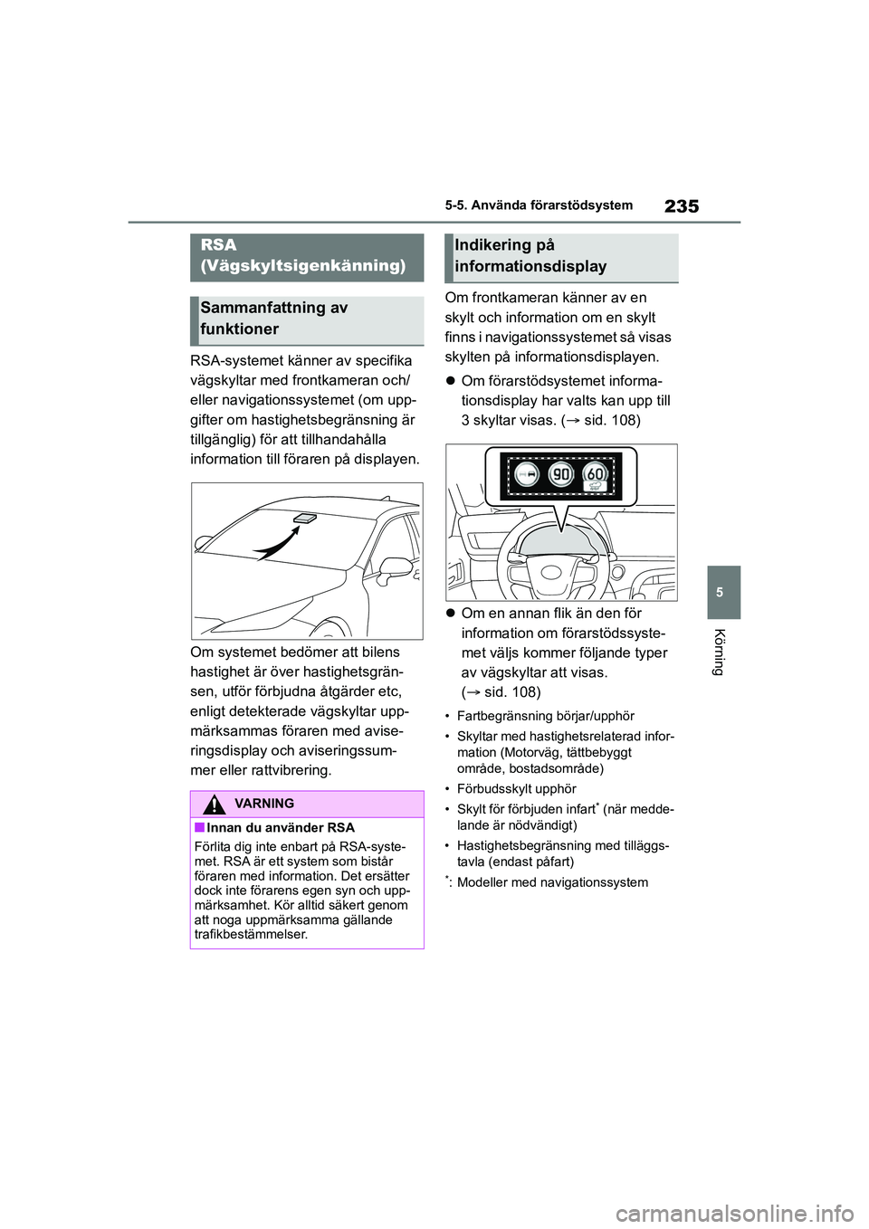 TOYOTA MIRAI 2020 Bruksanvisningar (in Swedish) 235
5
MIRAI OM62035SE
5-5. Använda förarstödsystem
Körning
RSA-systemet känner av specifika
vägskyltar med frontkameran och/
eller navigationssystemet (om upp-
gifter om hastighetsbegränsning TOYOTA MIRAI 2020 Bruksanvisningar (in Swedish) 235
5
MIRAI OM62035SE
5-5. Använda förarstödsystem
Körning
RSA-systemet känner av specifika
vägskyltar med frontkameran och/
eller navigationssystemet (om upp-
gifter om hastighetsbegränsning