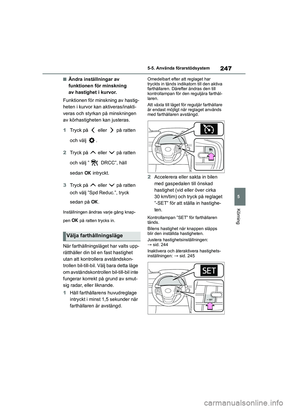 TOYOTA MIRAI 2020 Bruksanvisningar (in Swedish) 247
5
MIRAI OM62035SE
5-5. Använda förarstödsystem
Körning
nÄndra inställningar av
funktionen för minskning
av hastighet i kurvor.
Funktionen för minskning av hastig-
heten i kurvor kan akti TOYOTA MIRAI 2020 Bruksanvisningar (in Swedish) 247
5
MIRAI OM62035SE
5-5. Använda förarstödsystem
Körning
nÄndra inställningar av
funktionen för minskning
av hastighet i kurvor.
Funktionen för minskning av hastig-
heten i kurvor kan akti