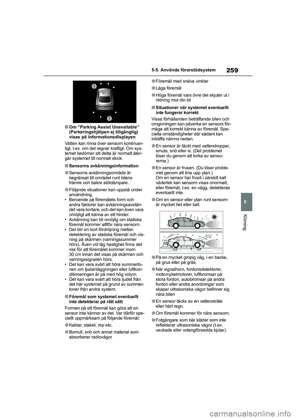 TOYOTA MIRAI 2020 Bruksanvisningar (in Swedish) 259
5
MIRAI OM62035SE
5-5. Använda förarstödsystem
Körning
nOm ”Parking Assist Unavailable”
(Parkeringshjälpen ej tillgänglig)
visas på informationsdisplayen
Vatten kan rinna över sensor TOYOTA MIRAI 2020 Bruksanvisningar (in Swedish) 259
5
MIRAI OM62035SE
5-5. Använda förarstödsystem
Körning
nOm ”Parking Assist Unavailable”
(Parkeringshjälpen ej tillgänglig)
visas på informationsdisplayen
Vatten kan rinna över sensor