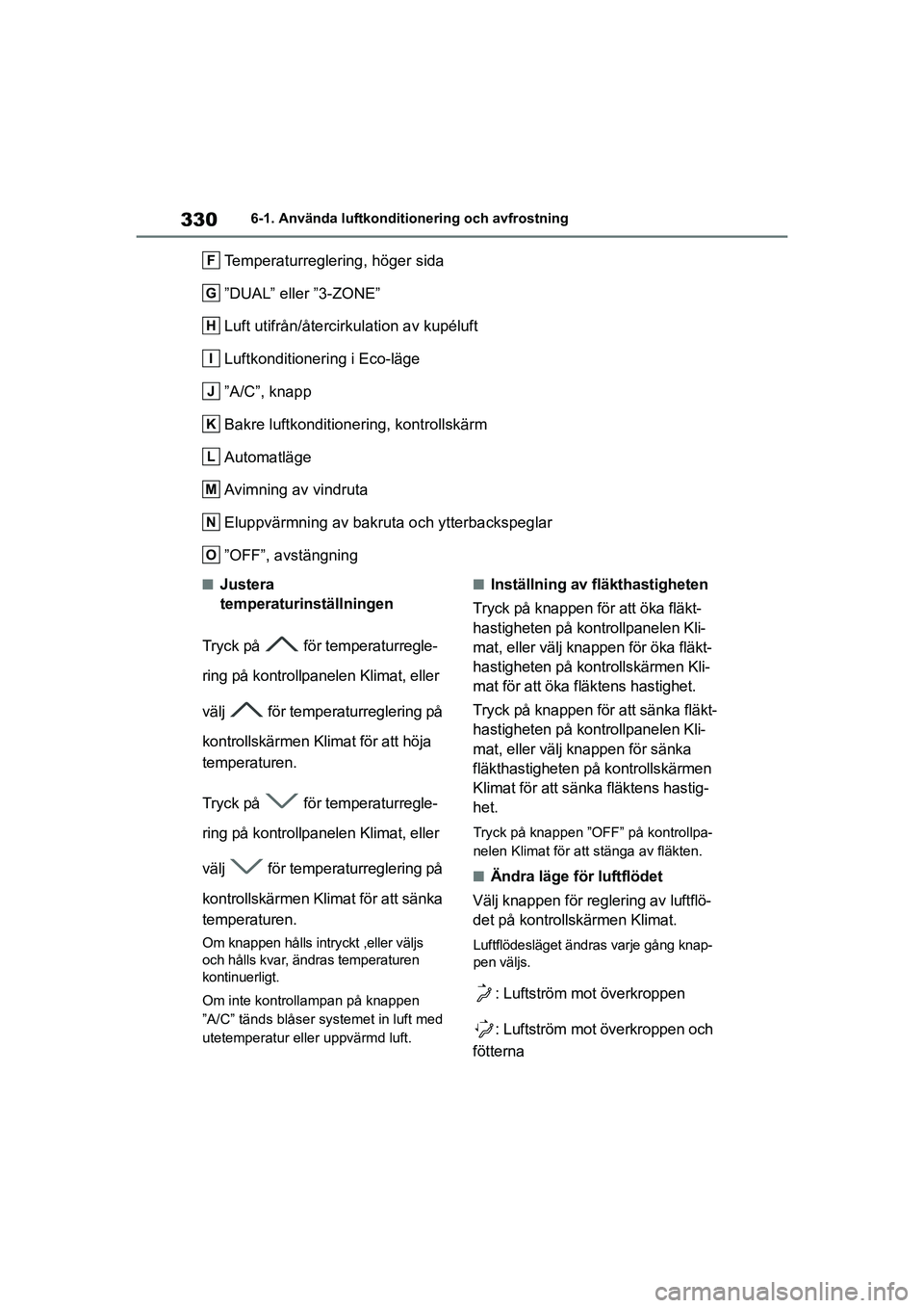 TOYOTA MIRAI 2020 Bruksanvisningar (in Swedish) 330
MIRAI OM62035SE
6-1. Använda luftkonditionering och avfrostning
Temperaturreglering, höger sida
”DUAL” eller ”3-ZONE”
Luft utifrån/återcirkulation av kupéluft
Luftkonditionering i Eco TOYOTA MIRAI 2020 Bruksanvisningar (in Swedish) 330
MIRAI OM62035SE
6-1. Använda luftkonditionering och avfrostning
Temperaturreglering, höger sida
”DUAL” eller ”3-ZONE”
Luft utifrån/återcirkulation av kupéluft
Luftkonditionering i Eco