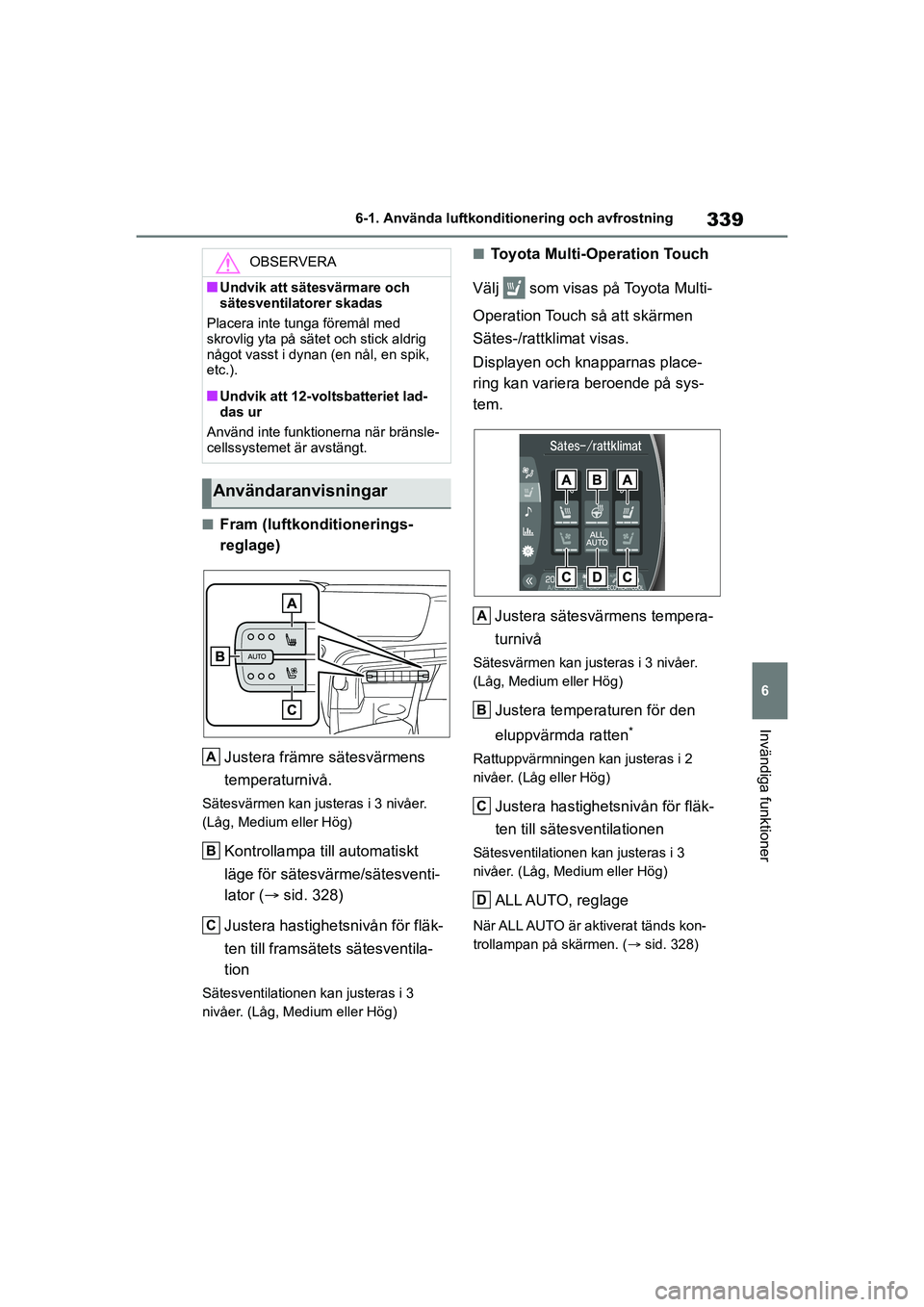 TOYOTA MIRAI 2020 Bruksanvisningar (in Swedish) 339
6
MIRAI OM62035SE
6-1. Använda luftkonditionering och avfrostning
Invändiga funktioner
nFram (luftkonditionerings-
reglage)
Justera främre sätesvärmens
temperaturnivå.
Sätesvärmen kan jus TOYOTA MIRAI 2020 Bruksanvisningar (in Swedish) 339
6
MIRAI OM62035SE
6-1. Använda luftkonditionering och avfrostning
Invändiga funktioner
nFram (luftkonditionerings-
reglage)
Justera främre sätesvärmens
temperaturnivå.
Sätesvärmen kan jus