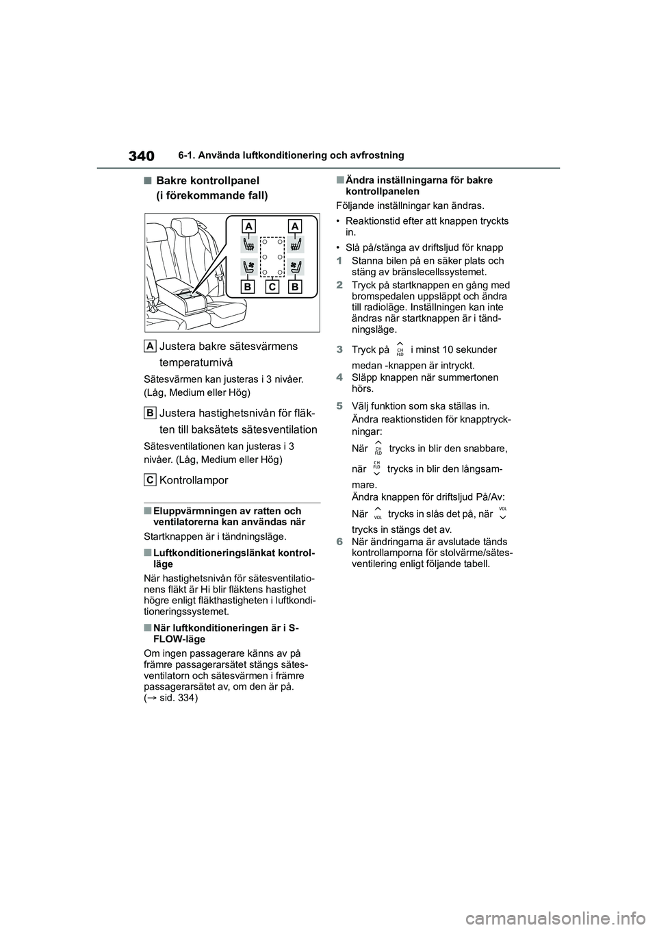 TOYOTA MIRAI 2020 Bruksanvisningar (in Swedish) 340
MIRAI OM62035SE
6-1. Använda luftkonditionering och avfrostning
nBakre kontrollpanel
(i förekommande fall)Justera bakre sätesvärmens
temperaturnivå
Sätesvärmen kan justeras i 3 nivåer.
TOYOTA MIRAI 2020 Bruksanvisningar (in Swedish) 340
MIRAI OM62035SE
6-1. Använda luftkonditionering och avfrostning
nBakre kontrollpanel
(i förekommande fall)Justera bakre sätesvärmens
temperaturnivå
Sätesvärmen kan justeras i 3 nivåer.