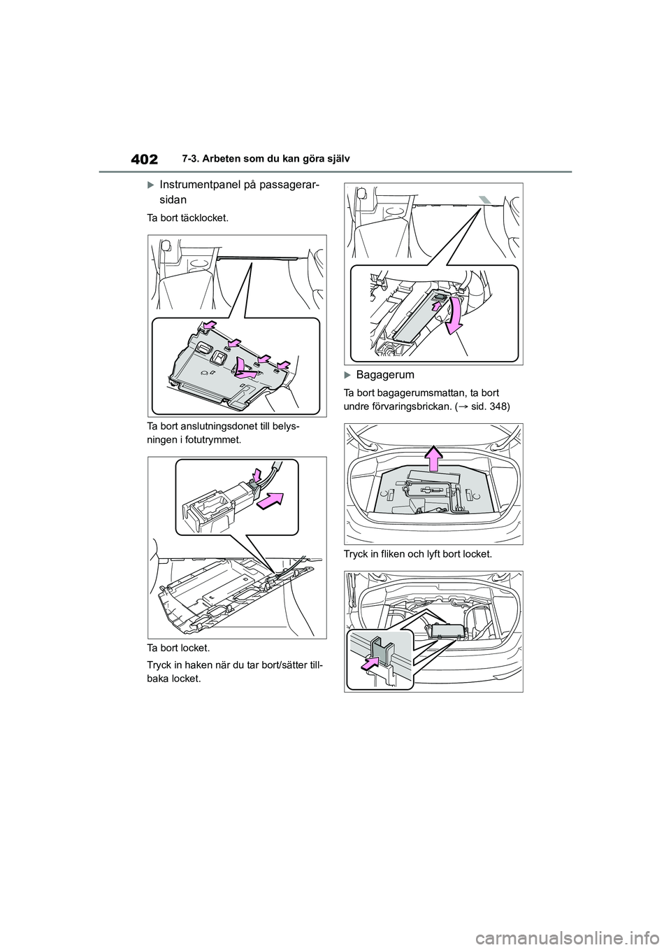 TOYOTA MIRAI 2020 Bruksanvisningar (in Swedish) 402
MIRAI OM62035SE
7-3. Arbeten som du kan göra själv
Instrumentpanel på passagerar-
sidan
Ta bort täcklocket.
Ta bort anslutningsdonet till belys-
ningen i fotutrymmet.
Ta bort locket.
Tryck TOYOTA MIRAI 2020 Bruksanvisningar (in Swedish) 402
MIRAI OM62035SE
7-3. Arbeten som du kan göra själv
Instrumentpanel på passagerar-
sidan
Ta bort täcklocket.
Ta bort anslutningsdonet till belys-
ningen i fotutrymmet.
Ta bort locket.
Tryck