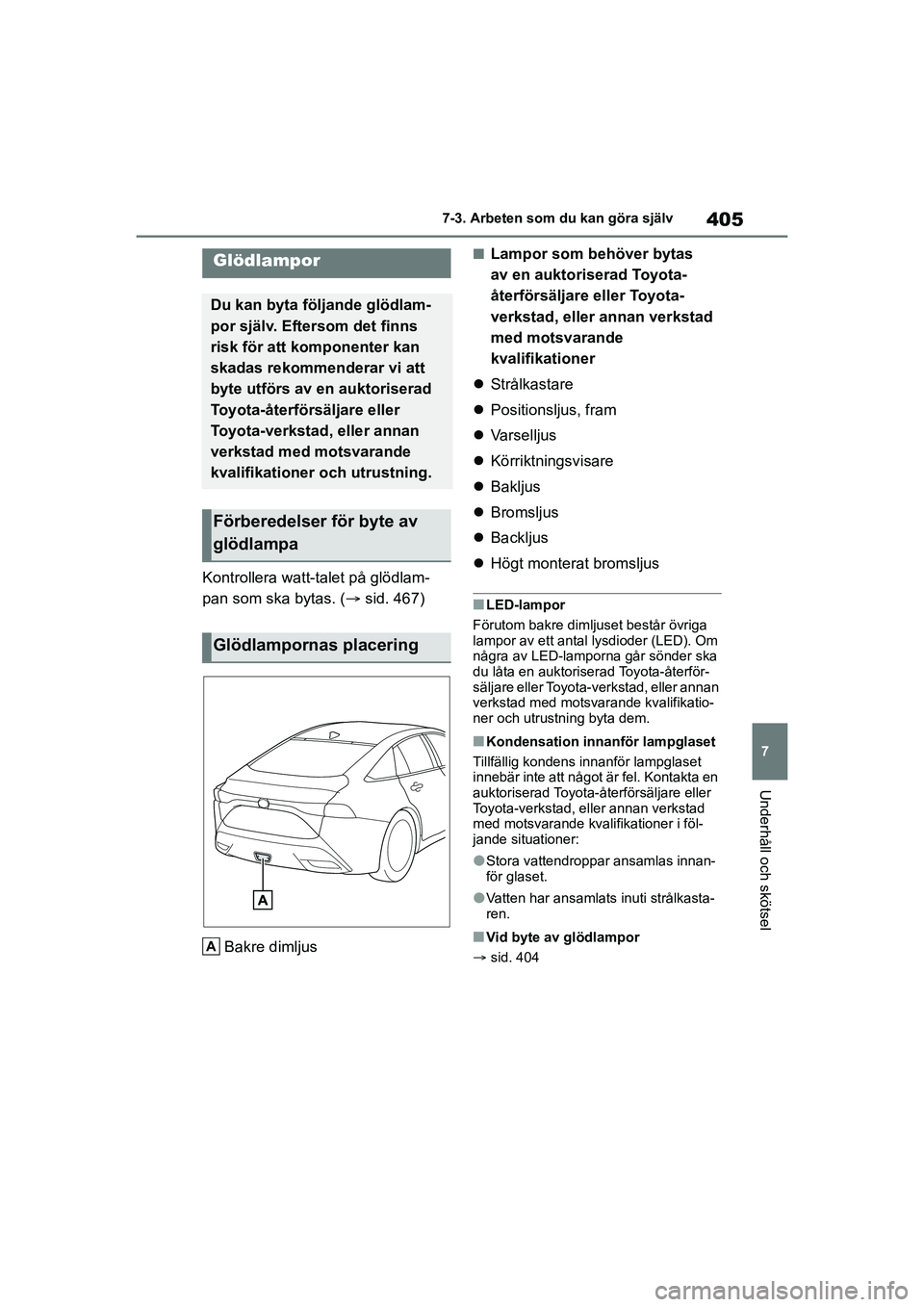 TOYOTA MIRAI 2020 Bruksanvisningar (in Swedish) 405
7
MIRAI OM62035SE
7-3. Arbeten som du kan göra själv
Underhåll och skötsel
Kontrollera watt-talet på glödlam-
pan som ska bytas. (sid. 467)
Bakre dimljus
nLampor som behöver bytas
av en TOYOTA MIRAI 2020 Bruksanvisningar (in Swedish) 405
7
MIRAI OM62035SE
7-3. Arbeten som du kan göra själv
Underhåll och skötsel
Kontrollera watt-talet på glödlam-
pan som ska bytas. (sid. 467)
Bakre dimljus
nLampor som behöver bytas
av en