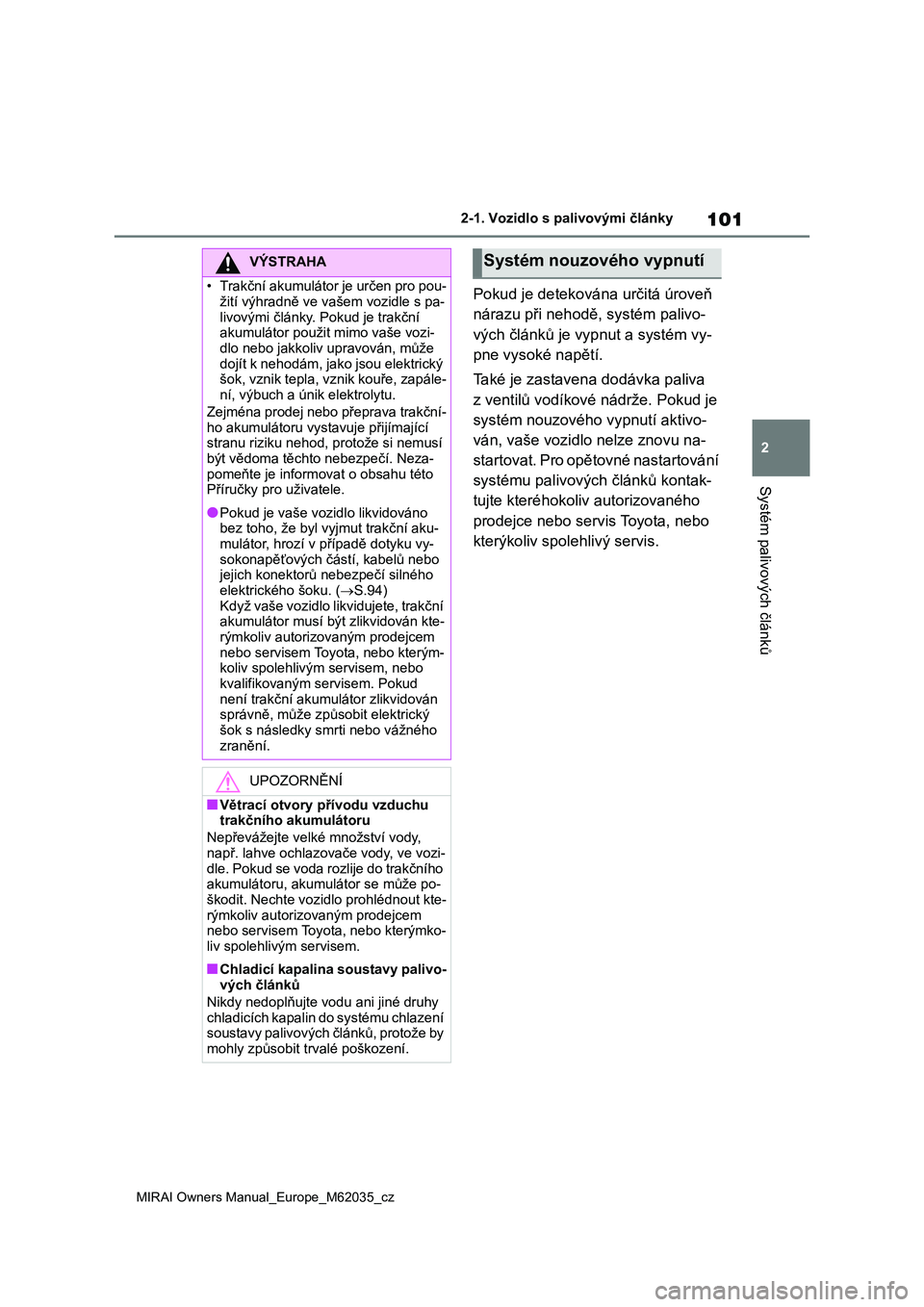 TOYOTA MIRAI 2020 Návod na použití (in Czech) 101
2
MIRAI Owners Manual_Europe_M62035_cz
2-1. Vozidlo s palivovými články
Systém palivových článků
Pokud je detekována určitá úroveň
nárazu při nehodě, systém palivo-
vých člán TOYOTA MIRAI 2020 Návod na použití (in Czech) 101
2
MIRAI Owners Manual_Europe_M62035_cz
2-1. Vozidlo s palivovými články
Systém palivových článků
Pokud je detekována určitá úroveň
nárazu při nehodě, systém palivo-
vých člán