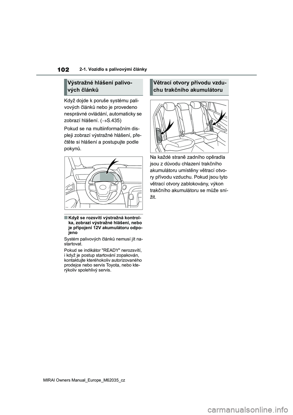 TOYOTA MIRAI 2020 Návod na použití (in Czech) 102
MIRAI Owners Manual_Europe_M62035_cz
2-1. Vozidlo s palivovými články
Když dojde k poruše systému pali-
vových článků nebo je provedeno
nesprávné ovládání, automaticky se
zobraz TOYOTA MIRAI 2020 Návod na použití (in Czech) 102
MIRAI Owners Manual_Europe_M62035_cz
2-1. Vozidlo s palivovými články
Když dojde k poruše systému pali-
vových článků nebo je provedeno
nesprávné ovládání, automaticky se
zobraz