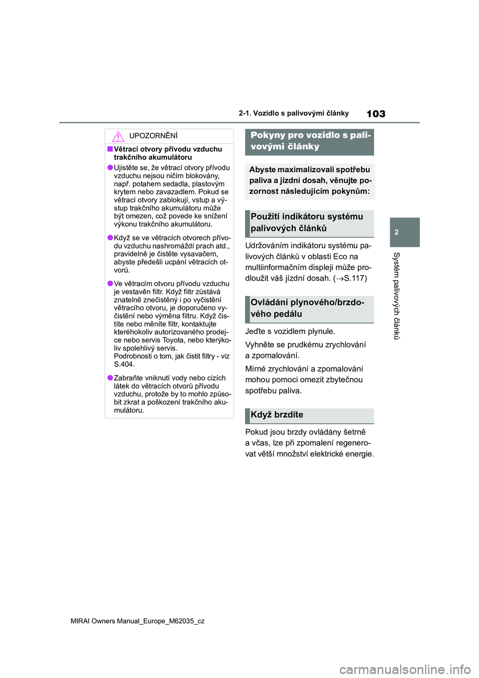 TOYOTA MIRAI 2020 Návod na použití (in Czech) 103
2
MIRAI Owners Manual_Europe_M62035_cz
2-1. Vozidlo s palivovými články
Systém palivových článkůUdržováním indikátoru systému pa-
livových článků v oblasti Eco na
multiinformač TOYOTA MIRAI 2020 Návod na použití (in Czech) 103
2
MIRAI Owners Manual_Europe_M62035_cz
2-1. Vozidlo s palivovými články
Systém palivových článkůUdržováním indikátoru systému pa-
livových článků v oblasti Eco na
multiinformač