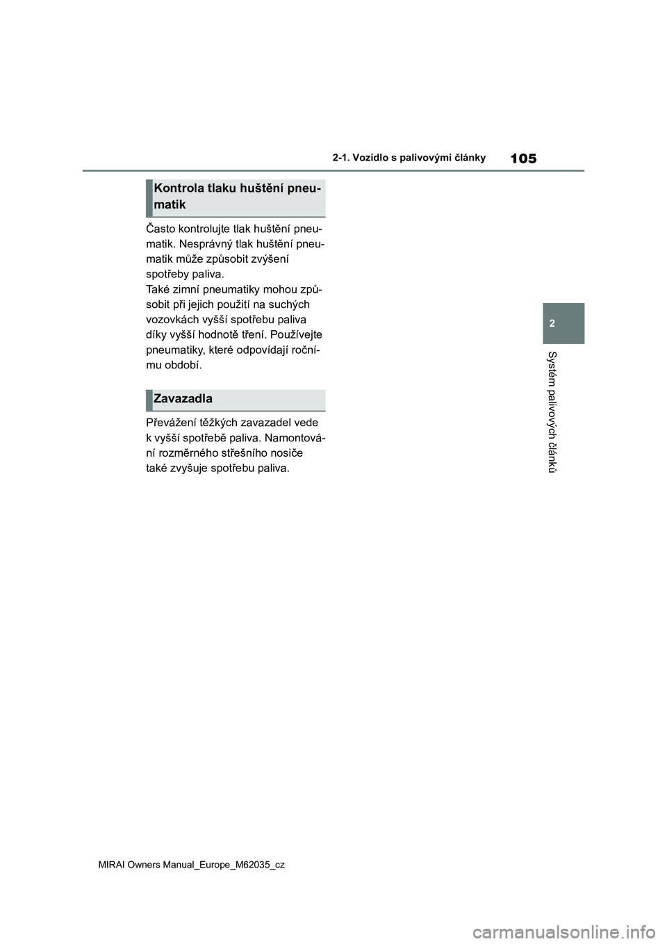 TOYOTA MIRAI 2020 Návod na použití (in Czech) 105
2
MIRAI Owners Manual_Europe_M62035_cz
2-1. Vozidlo s palivovými články
Systém palivových článků
Často kontrolujte tlak huštění pneu-
matik. Nesprávný tlak huštění pneu-
matik mů TOYOTA MIRAI 2020 Návod na použití (in Czech) 105
2
MIRAI Owners Manual_Europe_M62035_cz
2-1. Vozidlo s palivovými články
Systém palivových článků
Často kontrolujte tlak huštění pneu-
matik. Nesprávný tlak huštění pneu-
matik mů