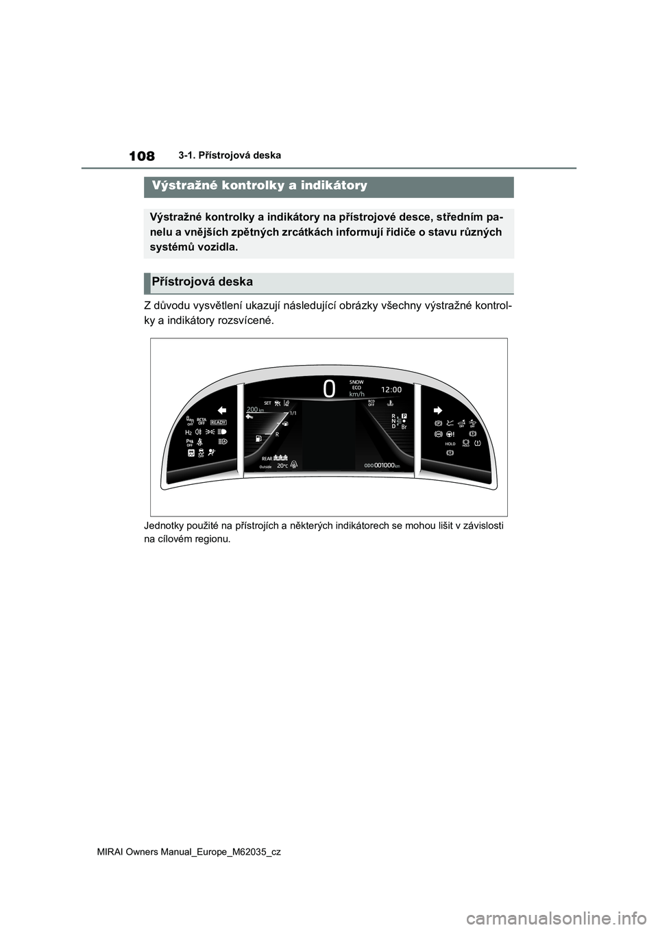 TOYOTA MIRAI 2020 Návod na použití (in Czech) 108
MIRAI Owners Manual_Europe_M62035_cz
3-1. Přístrojová deska
3-1.Přístrojová deska
Z důvodu vysvětlení ukazují následující obrázky všechny výstražné kontrol-
ky a indikátory roz TOYOTA MIRAI 2020 Návod na použití (in Czech) 108
MIRAI Owners Manual_Europe_M62035_cz
3-1. Přístrojová deska
3-1.Přístrojová deska
Z důvodu vysvětlení ukazují následující obrázky všechny výstražné kontrol-
ky a indikátory roz