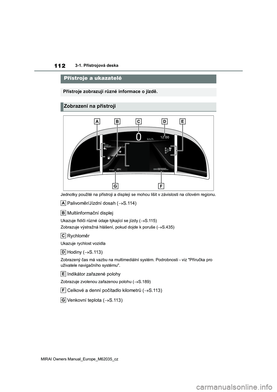 TOYOTA MIRAI 2020  Návod na použití (in Czech) 112
MIRAI Owners Manual_Europe_M62035_cz
3-1. Přístrojová deska 
Jednotky použité na přístroji a di spleji se mohou lišit v závislosti na cílovém regionu.
Palivoměr/Jízdní dosah (S.11