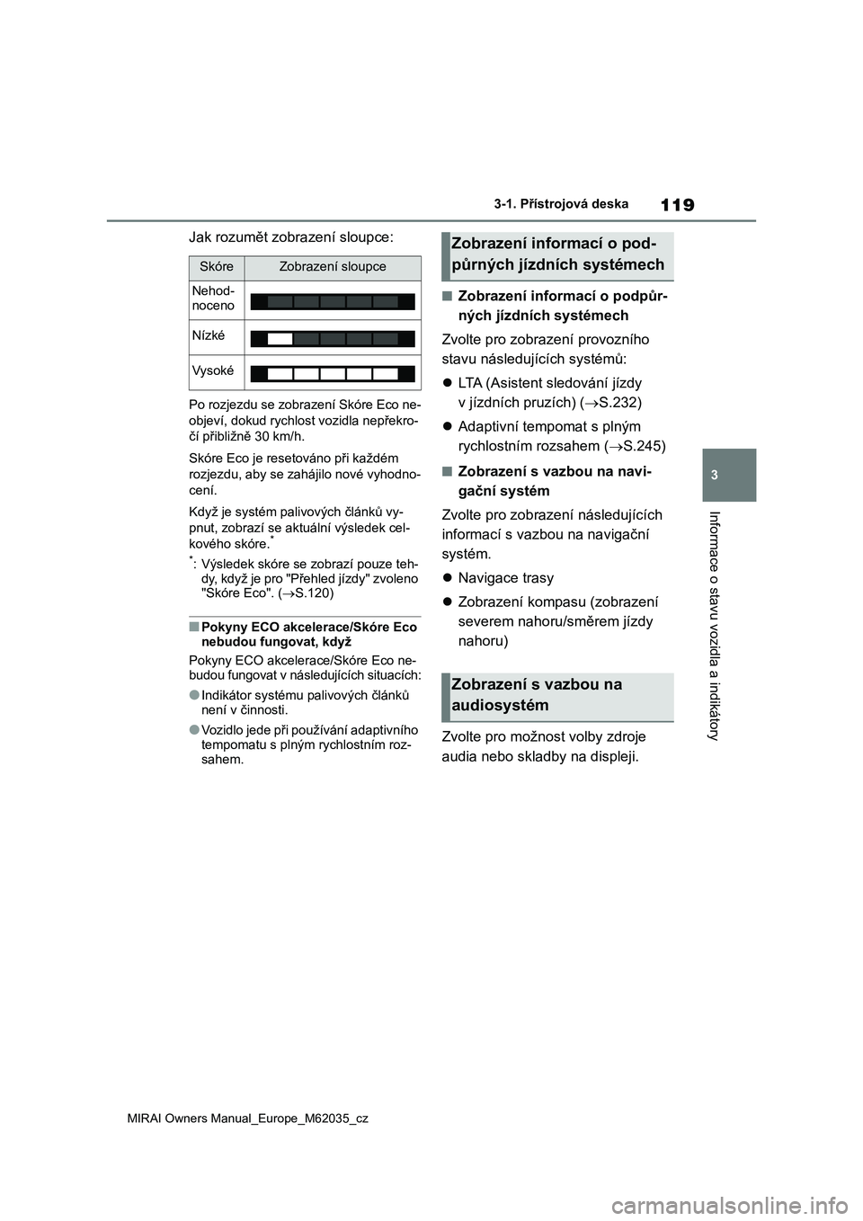 TOYOTA MIRAI 2020  Návod na použití (in Czech) 119
3
MIRAI Owners Manual_Europe_M62035_cz
3-1. Přístrojová deska
Informace o stavu vozidla a indikátory
Jak rozumět zobrazení sloupce:
Po rozjezdu se zobrazení Skóre Eco ne- 
objeví, dokud r