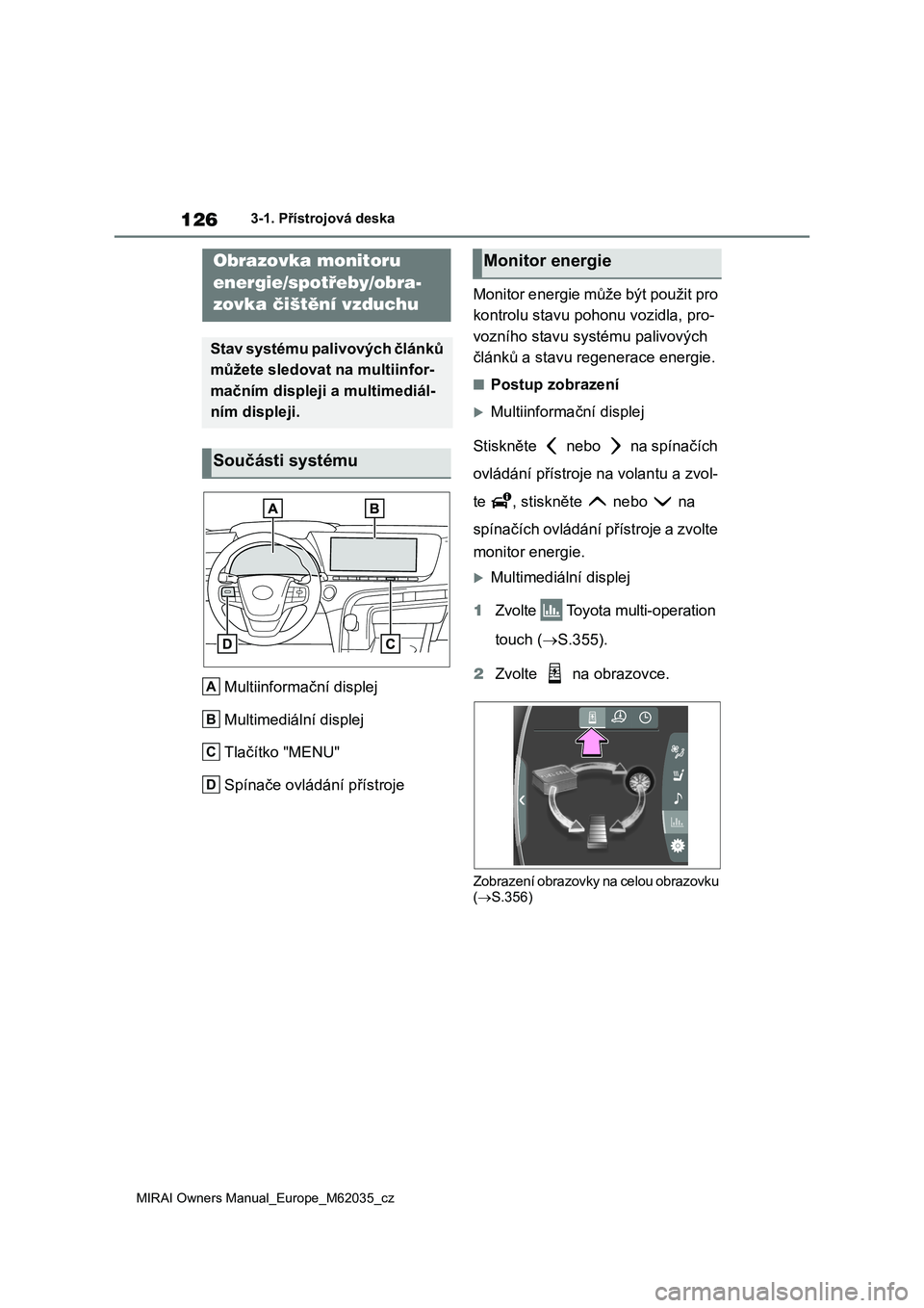 TOYOTA MIRAI 2020  Návod na použití (in Czech) 126
MIRAI Owners Manual_Europe_M62035_cz
3-1. Přístrojová deska
Multiinformační displej 
Multimediální displej
Tlačítko "MENU"
Spínače ovládání přístroje 
Monitor energie můž
