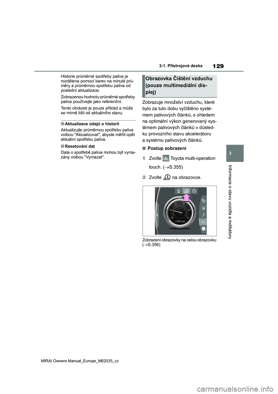 TOYOTA MIRAI 2020  Návod na použití (in Czech) 129
3
MIRAI Owners Manual_Europe_M62035_cz
3-1. Přístrojová deska
Informace o stavu vozidla a indikátory
Historie průměrné spotřeby paliva je  
rozdělena pomocí barev na minulé prů- měry 