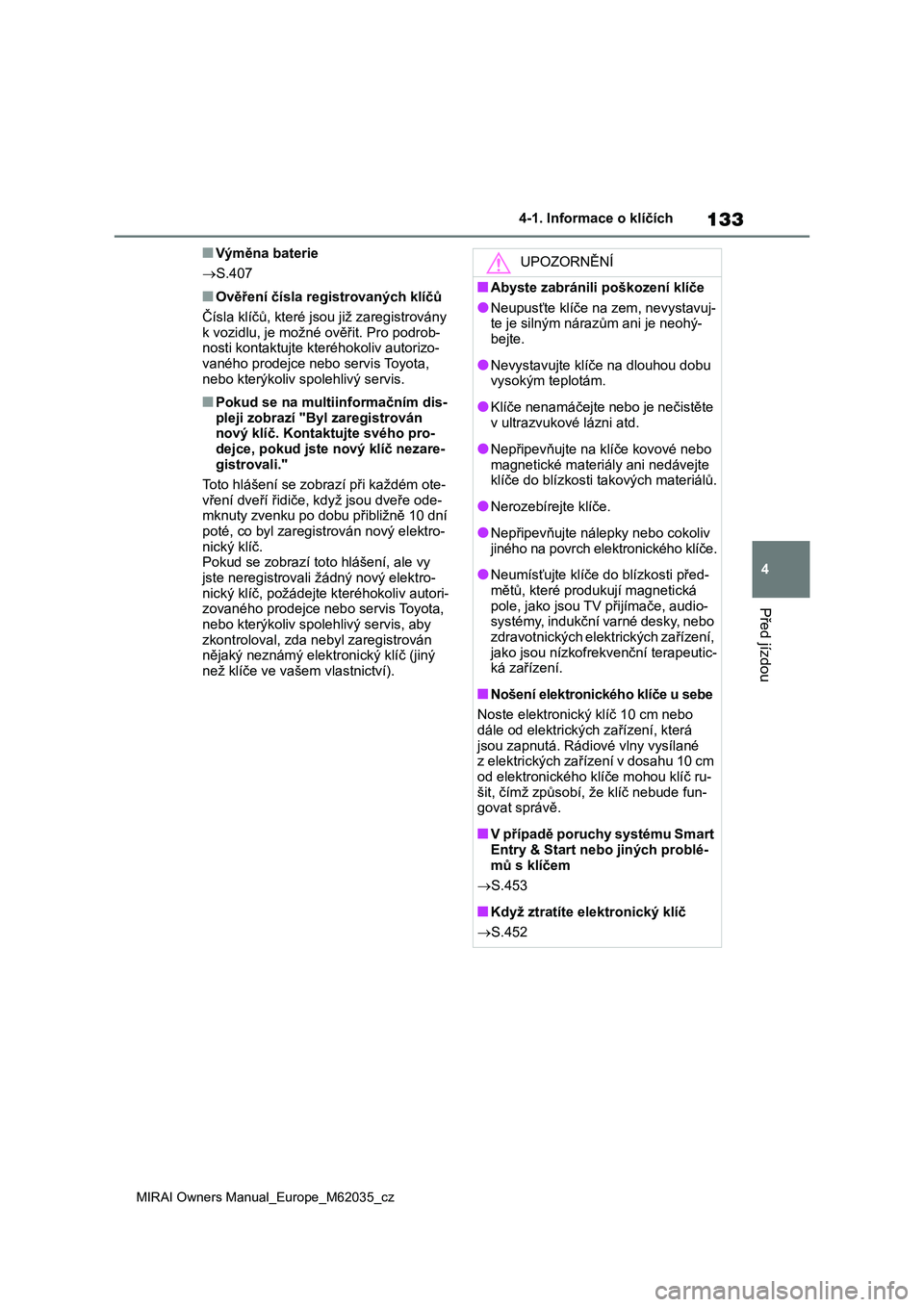 TOYOTA MIRAI 2020 Návod na použití (in Czech) 133
4
MIRAI Owners Manual_Europe_M62035_cz
4-1. Informace o klíčích
Před jízdou
■Výměna baterie
S.407
■Ověření čísla registrovaných klíčů
Čísla klíčů, které jso u již TOYOTA MIRAI 2020 Návod na použití (in Czech) 133
4
MIRAI Owners Manual_Europe_M62035_cz
4-1. Informace o klíčích
Před jízdou
■Výměna baterie
S.407
■Ověření čísla registrovaných klíčů
Čísla klíčů, které jso u již