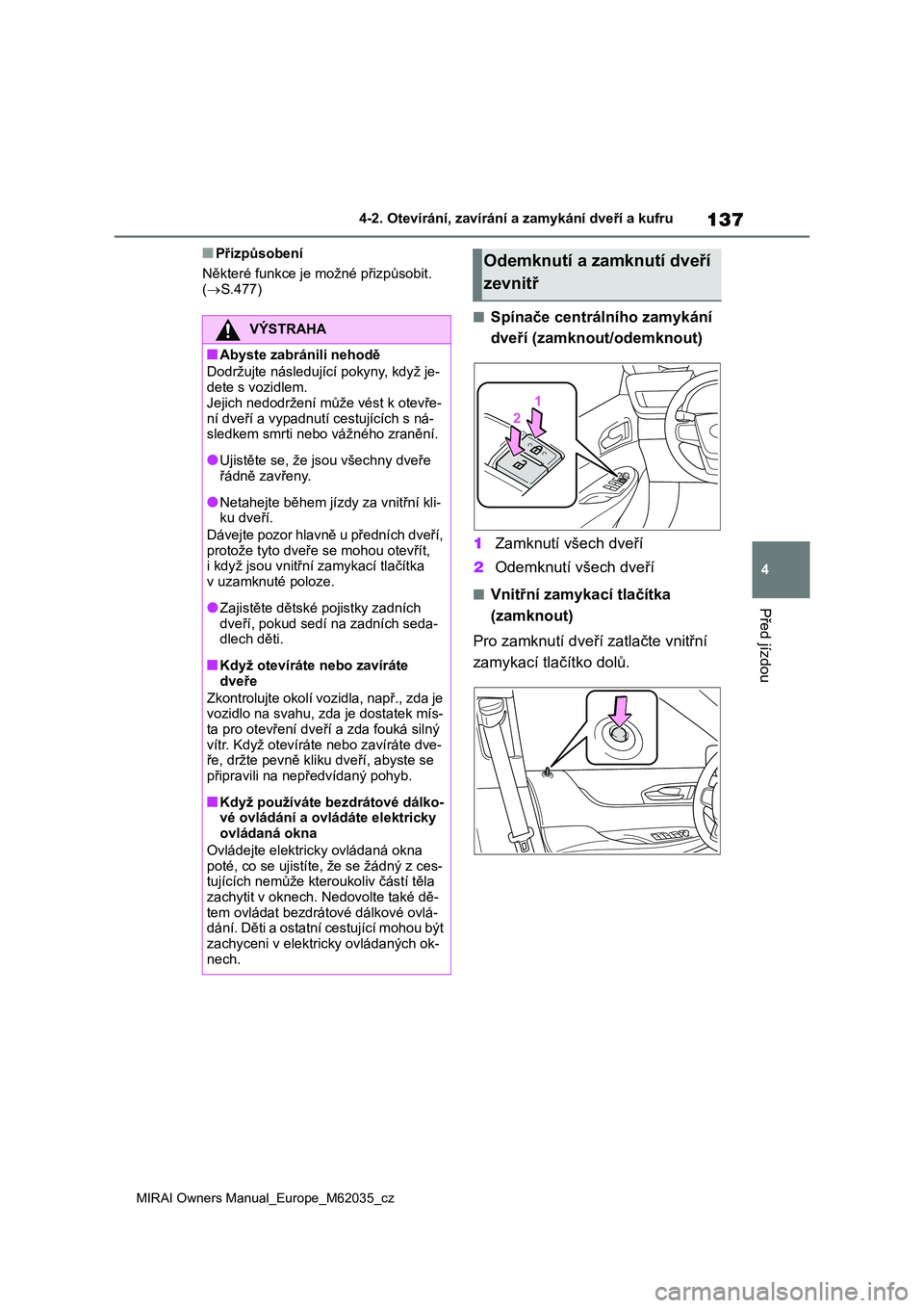 TOYOTA MIRAI 2020 Návod na použití (in Czech) 137
4
MIRAI Owners Manual_Europe_M62035_cz
4-2. Otevírání, zavírání a zamykání dveří a kufru
Před jízdou
■Přizpůsobení
Některé funkce je možné přizpůsobit. ( S.477)
■Spí TOYOTA MIRAI 2020 Návod na použití (in Czech) 137
4
MIRAI Owners Manual_Europe_M62035_cz
4-2. Otevírání, zavírání a zamykání dveří a kufru
Před jízdou
■Přizpůsobení
Některé funkce je možné přizpůsobit. ( S.477)
■Spí