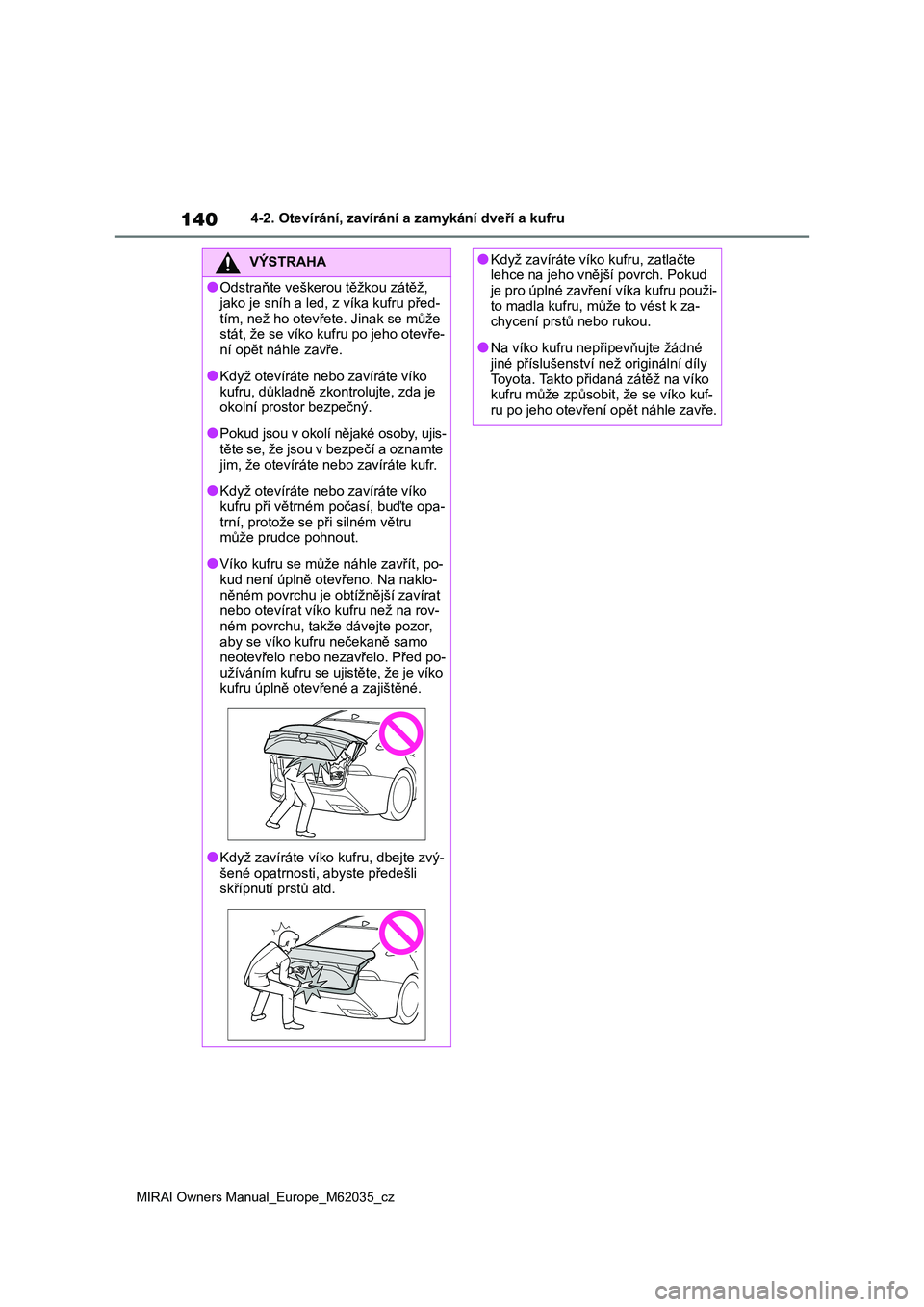 TOYOTA MIRAI 2020 Návod na použití (in Czech) 140
MIRAI Owners Manual_Europe_M62035_cz
4-2. Otevírání, zavírání a zamykání dveří a kufru
VÝSTRAHA
●Odstraňte veškerou těžkou zátěž,
jako je sníh a led , z víka kufru před-
TOYOTA MIRAI 2020 Návod na použití (in Czech) 140
MIRAI Owners Manual_Europe_M62035_cz
4-2. Otevírání, zavírání a zamykání dveří a kufru
VÝSTRAHA
●Odstraňte veškerou těžkou zátěž,
jako je sníh a led , z víka kufru před-
