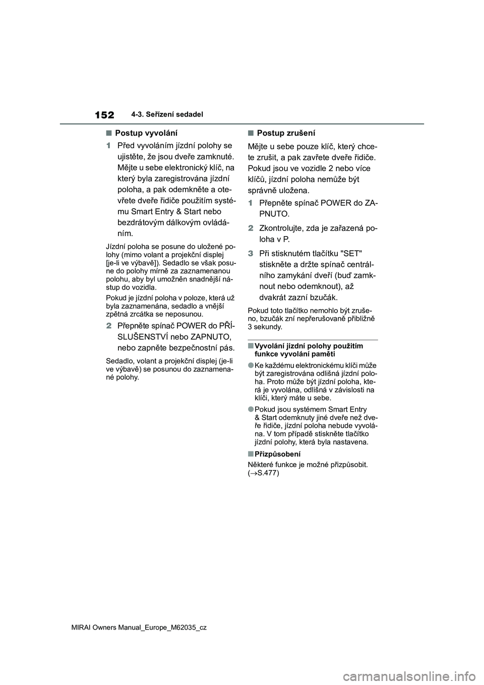 TOYOTA MIRAI 2020 Návod na použití (in Czech) 152
MIRAI Owners Manual_Europe_M62035_cz
4-3. Seřízení sedadel
■Postup vyvolání
1 Před vyvoláním jízdní polohy se
ujistěte, že jsou dveře zamknuté.
Mějte u sebe elektronický klí TOYOTA MIRAI 2020 Návod na použití (in Czech) 152
MIRAI Owners Manual_Europe_M62035_cz
4-3. Seřízení sedadel
■Postup vyvolání
1 Před vyvoláním jízdní polohy se
ujistěte, že jsou dveře zamknuté.
Mějte u sebe elektronický klí