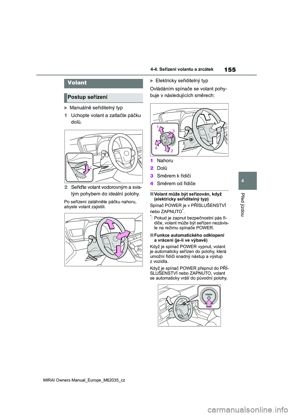 TOYOTA MIRAI 2020 Návod na použití (in Czech) 155
4
MIRAI Owners Manual_Europe_M62035_cz
4-4. Seřízení volantu a zrcátek
Před jízdou
4-4.Seřízení volantu a zrcátek
Manuálně seřiditelný typ
1 Uchopte volant a zatlačte páčku
TOYOTA MIRAI 2020 Návod na použití (in Czech) 155
4
MIRAI Owners Manual_Europe_M62035_cz
4-4. Seřízení volantu a zrcátek
Před jízdou
4-4.Seřízení volantu a zrcátek
Manuálně seřiditelný typ
1 Uchopte volant a zatlačte páčku