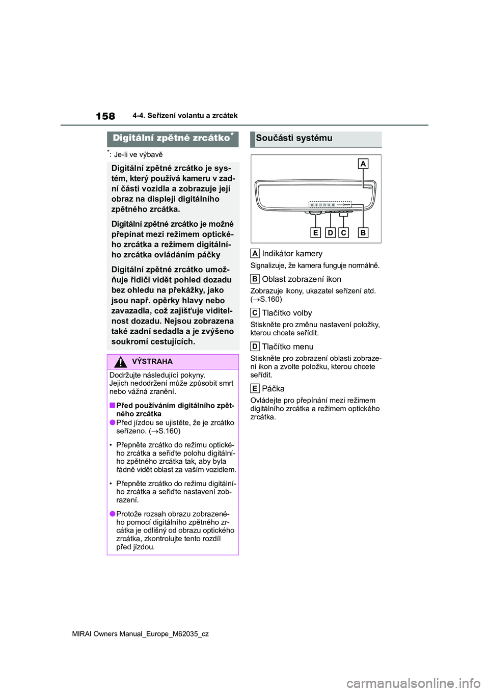 TOYOTA MIRAI 2020 Návod na použití (in Czech) 158
MIRAI Owners Manual_Europe_M62035_cz
4-4. Seřízení volantu a zrcátek
*: Je-li ve výbavě
Indikátor kamery
Signalizuje, že kamera funguje normálně.
Oblast zobrazení ikon
Zobrazuje ikony, TOYOTA MIRAI 2020 Návod na použití (in Czech) 158
MIRAI Owners Manual_Europe_M62035_cz
4-4. Seřízení volantu a zrcátek
*: Je-li ve výbavě
Indikátor kamery
Signalizuje, že kamera funguje normálně.
Oblast zobrazení ikon
Zobrazuje ikony,