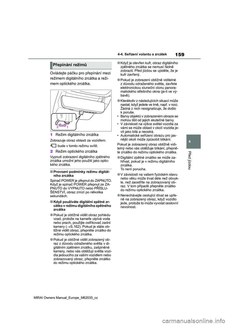TOYOTA MIRAI 2020 Návod na použití (in Czech) 159
4
MIRAI Owners Manual_Europe_M62035_cz
4-4. Seřízení volantu a zrcátek
Před jízdou
Ovládejte páčku pro přepínání mezi
režimem digitální ho zrcátka a reži-
mem optického zrcá TOYOTA MIRAI 2020 Návod na použití (in Czech) 159
4
MIRAI Owners Manual_Europe_M62035_cz
4-4. Seřízení volantu a zrcátek
Před jízdou
Ovládejte páčku pro přepínání mezi
režimem digitální ho zrcátka a reži-
mem optického zrcá