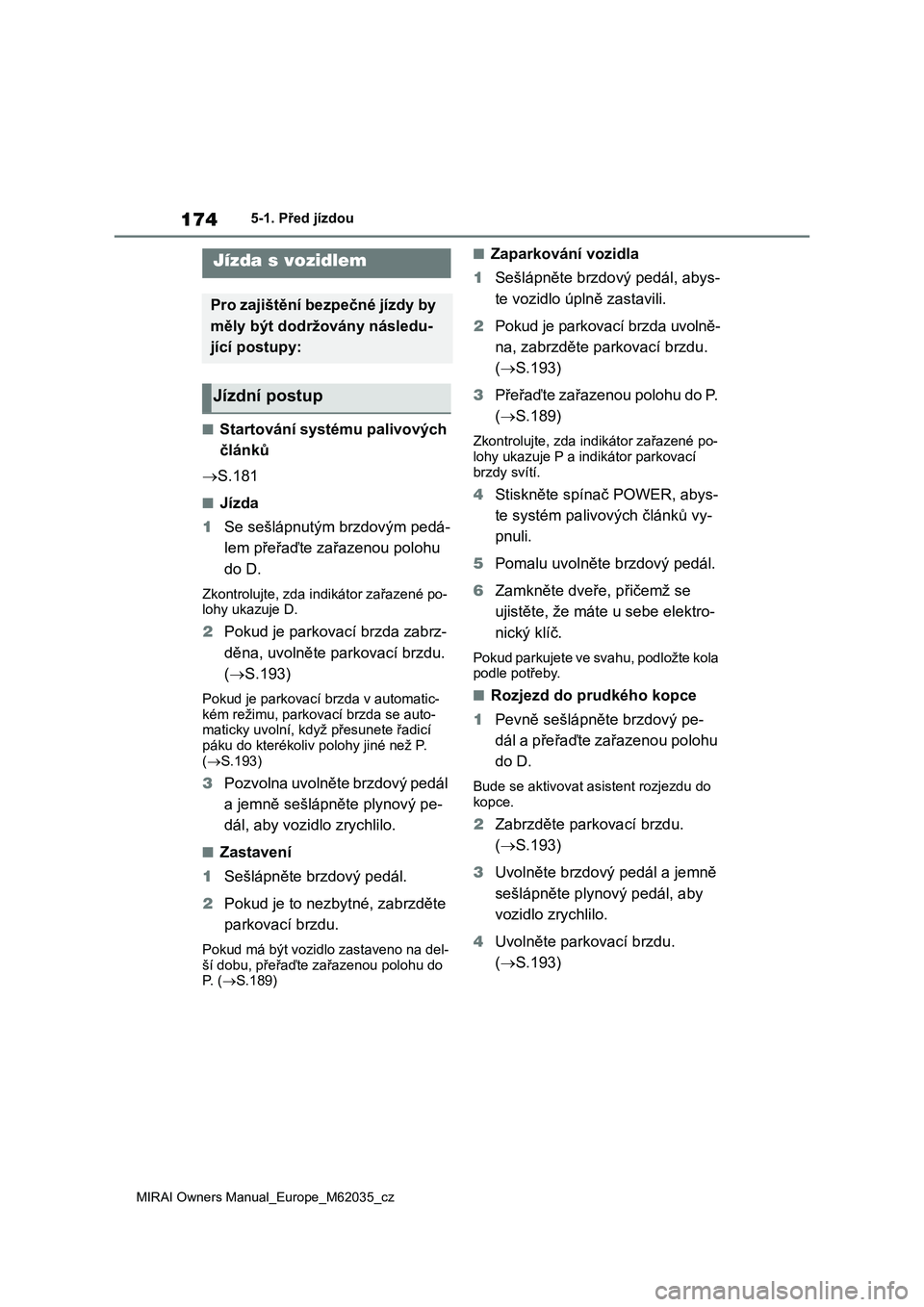 TOYOTA MIRAI 2020 Návod na použití (in Czech) 174
MIRAI Owners Manual_Europe_M62035_cz
5-1. Před jízdou
5-1.Před jízdou
■Startování systému palivových
článků
S.181
■Jízda
1Se sešlápnutým brzdovým pedá-
lem přeřaďte za TOYOTA MIRAI 2020 Návod na použití (in Czech) 174
MIRAI Owners Manual_Europe_M62035_cz
5-1. Před jízdou
5-1.Před jízdou
■Startování systému palivových
článků
S.181
■Jízda
1Se sešlápnutým brzdovým pedá-
lem přeřaďte za