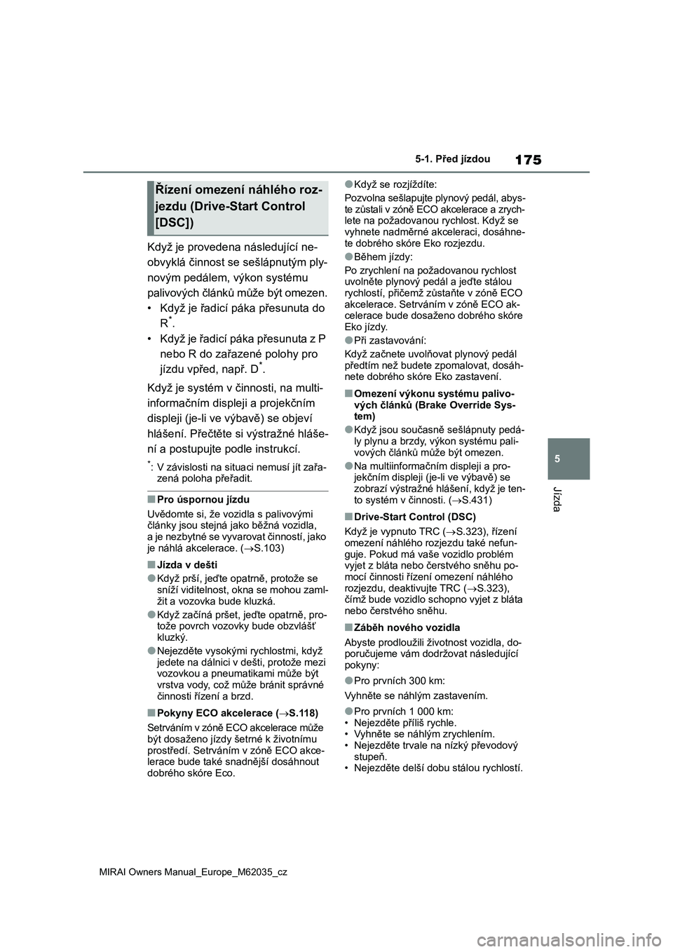 TOYOTA MIRAI 2020 Návod na použití (in Czech) 175
5
MIRAI Owners Manual_Europe_M62035_cz
5-1. Před jízdou
Jízda
Když je provedena následující ne-
obvyklá činnost se sešlápnutým ply-
novým pedálem, výkon systému
palivových člán TOYOTA MIRAI 2020 Návod na použití (in Czech) 175
5
MIRAI Owners Manual_Europe_M62035_cz
5-1. Před jízdou
Jízda
Když je provedena následující ne-
obvyklá činnost se sešlápnutým ply-
novým pedálem, výkon systému
palivových člán