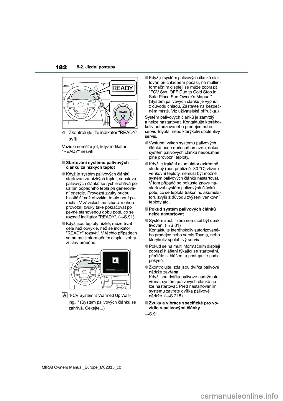 TOYOTA MIRAI 2020 Návod na použití (in Czech) 182
MIRAI Owners Manual_Europe_M62035_cz
5-2. Jízdní postupy
4Zkontrolujte, že indikátor "READY"
svítí.
Vozidlo nemůže jet, když indikátor
"READY" nesvítí.
■Startová TOYOTA MIRAI 2020 Návod na použití (in Czech) 182
MIRAI Owners Manual_Europe_M62035_cz
5-2. Jízdní postupy
4Zkontrolujte, že indikátor "READY"
svítí.
Vozidlo nemůže jet, když indikátor
"READY" nesvítí.
■Startová