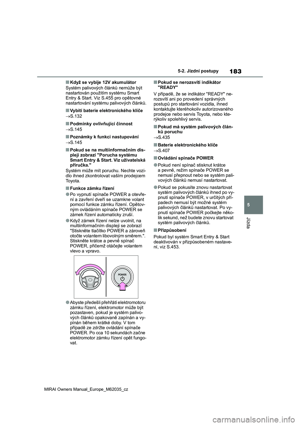 TOYOTA MIRAI 2020 Návod na použití (in Czech) 183
5
MIRAI Owners Manual_Europe_M62035_cz
5-2. Jízdní postupy
Jízda
■Když se vybije 12V akumulátor
Systém palivových článků nemůže být
nastartován použi tím systému Smart
Entr TOYOTA MIRAI 2020 Návod na použití (in Czech) 183
5
MIRAI Owners Manual_Europe_M62035_cz
5-2. Jízdní postupy
Jízda
■Když se vybije 12V akumulátor
Systém palivových článků nemůže být
nastartován použi tím systému Smart
Entr