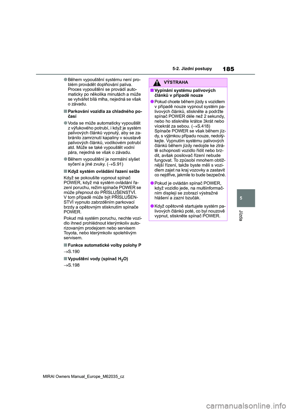 TOYOTA MIRAI 2020 Návod na použití (in Czech) 185
5
MIRAI Owners Manual_Europe_M62035_cz
5-2. Jízdní postupy
Jízda
●Během vypouštění systému není pro-
blém provádět doplňování paliva. Proces vypouštění se provádí auto-
ma TOYOTA MIRAI 2020 Návod na použití (in Czech) 185
5
MIRAI Owners Manual_Europe_M62035_cz
5-2. Jízdní postupy
Jízda
●Během vypouštění systému není pro-
blém provádět doplňování paliva. Proces vypouštění se provádí auto-
ma