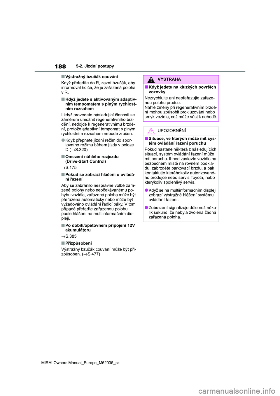 TOYOTA MIRAI 2020 Návod na použití (in Czech) 188
MIRAI Owners Manual_Europe_M62035_cz
5-2. Jízdní postupy
■Výstražný bzučák couvání
Když přeřadíte do R, zazní bzučák, aby informoval řidiče, že je zařazená poloha
v R.
TOYOTA MIRAI 2020 Návod na použití (in Czech) 188
MIRAI Owners Manual_Europe_M62035_cz
5-2. Jízdní postupy
■Výstražný bzučák couvání
Když přeřadíte do R, zazní bzučák, aby informoval řidiče, že je zařazená poloha
v R.