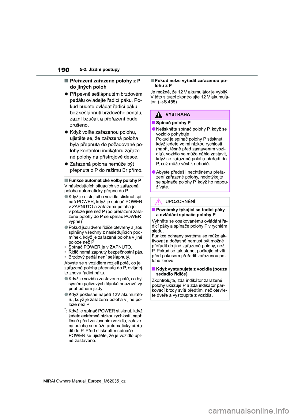 TOYOTA MIRAI 2020 Návod na použití (in Czech) 190
MIRAI Owners Manual_Europe_M62035_cz
5-2. Jízdní postupy
■Přeřazení zařazené polohy z P
do jiných poloh
Při pevně sešlápnutém brzdovém
pedálu ovládejte řadicí páku. P TOYOTA MIRAI 2020 Návod na použití (in Czech) 190
MIRAI Owners Manual_Europe_M62035_cz
5-2. Jízdní postupy
■Přeřazení zařazené polohy z P
do jiných poloh
Při pevně sešlápnutém brzdovém
pedálu ovládejte řadicí páku. P