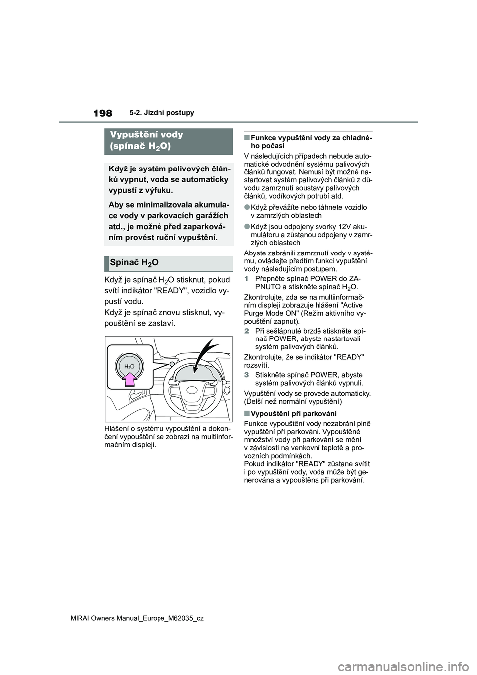 TOYOTA MIRAI 2020 Návod na použití (in Czech) 198
MIRAI Owners Manual_Europe_M62035_cz
5-2. Jízdní postupy
Když je spínač H2O stisknut, pokud
svítí indikátor "READY", vozidlo vy-
pustí vodu.
Když je spínač znovu stisknut, vy TOYOTA MIRAI 2020 Návod na použití (in Czech) 198
MIRAI Owners Manual_Europe_M62035_cz
5-2. Jízdní postupy
Když je spínač H2O stisknut, pokud
svítí indikátor "READY", vozidlo vy-
pustí vodu.
Když je spínač znovu stisknut, vy