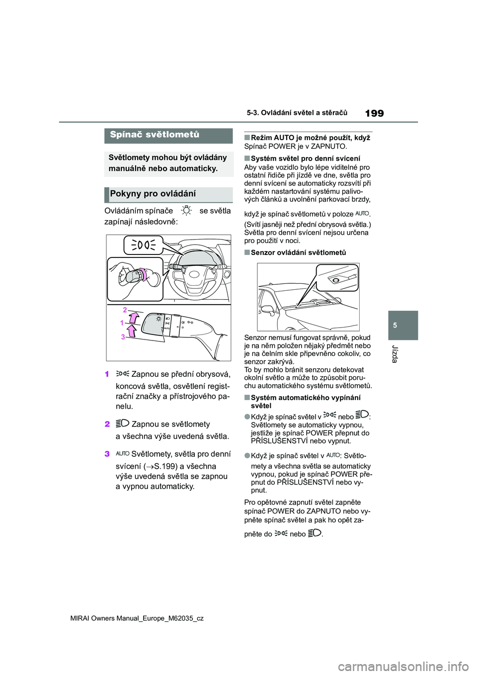 TOYOTA MIRAI 2020 Návod na použití (in Czech) 199
5
MIRAI Owners Manual_Europe_M62035_cz
5-3. Ovládání světel a stěračů
Jízda
5-3.Ovládání světel a stěračů
Ovládáním spínače se světla
zapínají následovně:
1 Zapnou s TOYOTA MIRAI 2020 Návod na použití (in Czech) 199
5
MIRAI Owners Manual_Europe_M62035_cz
5-3. Ovládání světel a stěračů
Jízda
5-3.Ovládání světel a stěračů
Ovládáním spínače se světla
zapínají následovně:
1 Zapnou s