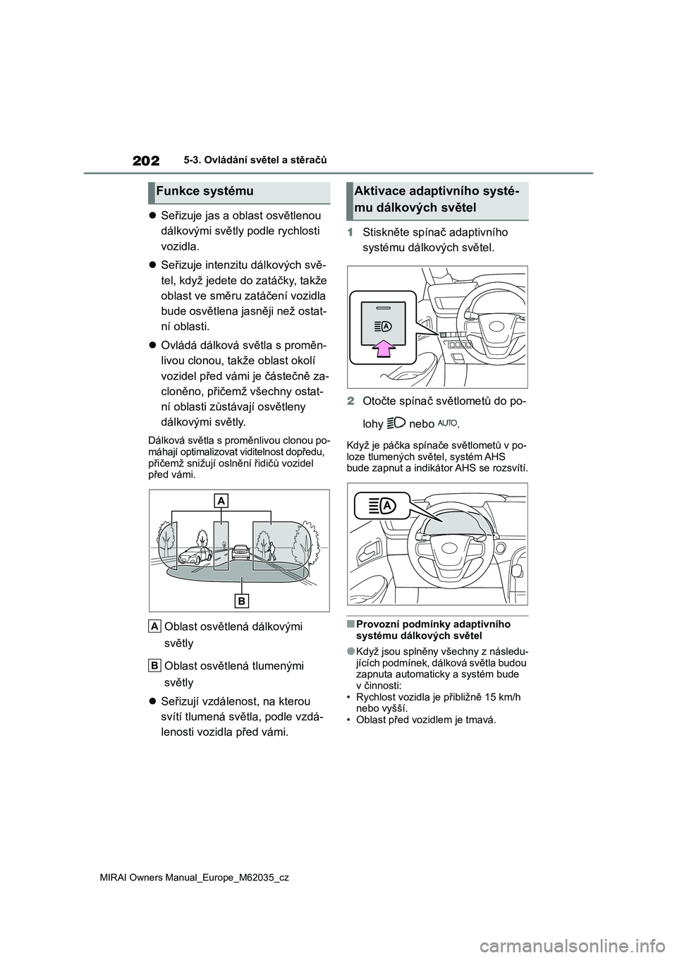 TOYOTA MIRAI 2020 Návod na použití (in Czech) 202
MIRAI Owners Manual_Europe_M62035_cz
5-3. Ovládání světel a stěračů
Seřizuje jas a oblast osvětlenou
dálkovými světly podle rychlosti
vozidla.
Seřizuje intenzitu dálkovýc TOYOTA MIRAI 2020 Návod na použití (in Czech) 202
MIRAI Owners Manual_Europe_M62035_cz
5-3. Ovládání světel a stěračů
Seřizuje jas a oblast osvětlenou
dálkovými světly podle rychlosti
vozidla.
Seřizuje intenzitu dálkovýc