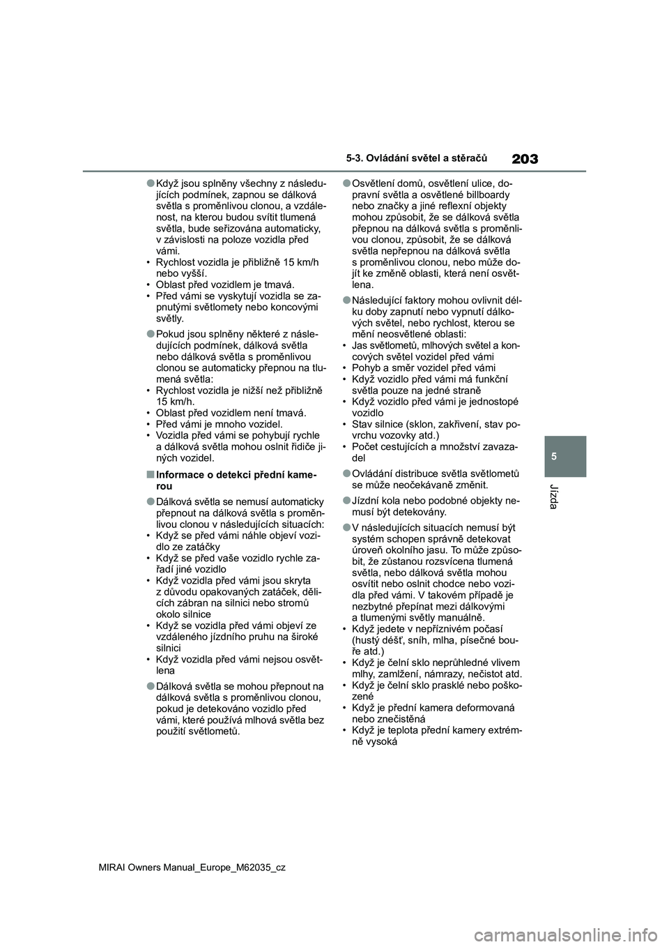 TOYOTA MIRAI 2020 Návod na použití (in Czech) 203
5
MIRAI Owners Manual_Europe_M62035_cz
5-3. Ovládání světel a stěračů
Jízda
●Když jsou splněny všechny z následu-
jících podmínek, zapnou se dálková
světla s proměnlivou clon TOYOTA MIRAI 2020 Návod na použití (in Czech) 203
5
MIRAI Owners Manual_Europe_M62035_cz
5-3. Ovládání světel a stěračů
Jízda
●Když jsou splněny všechny z následu-
jících podmínek, zapnou se dálková
světla s proměnlivou clon
