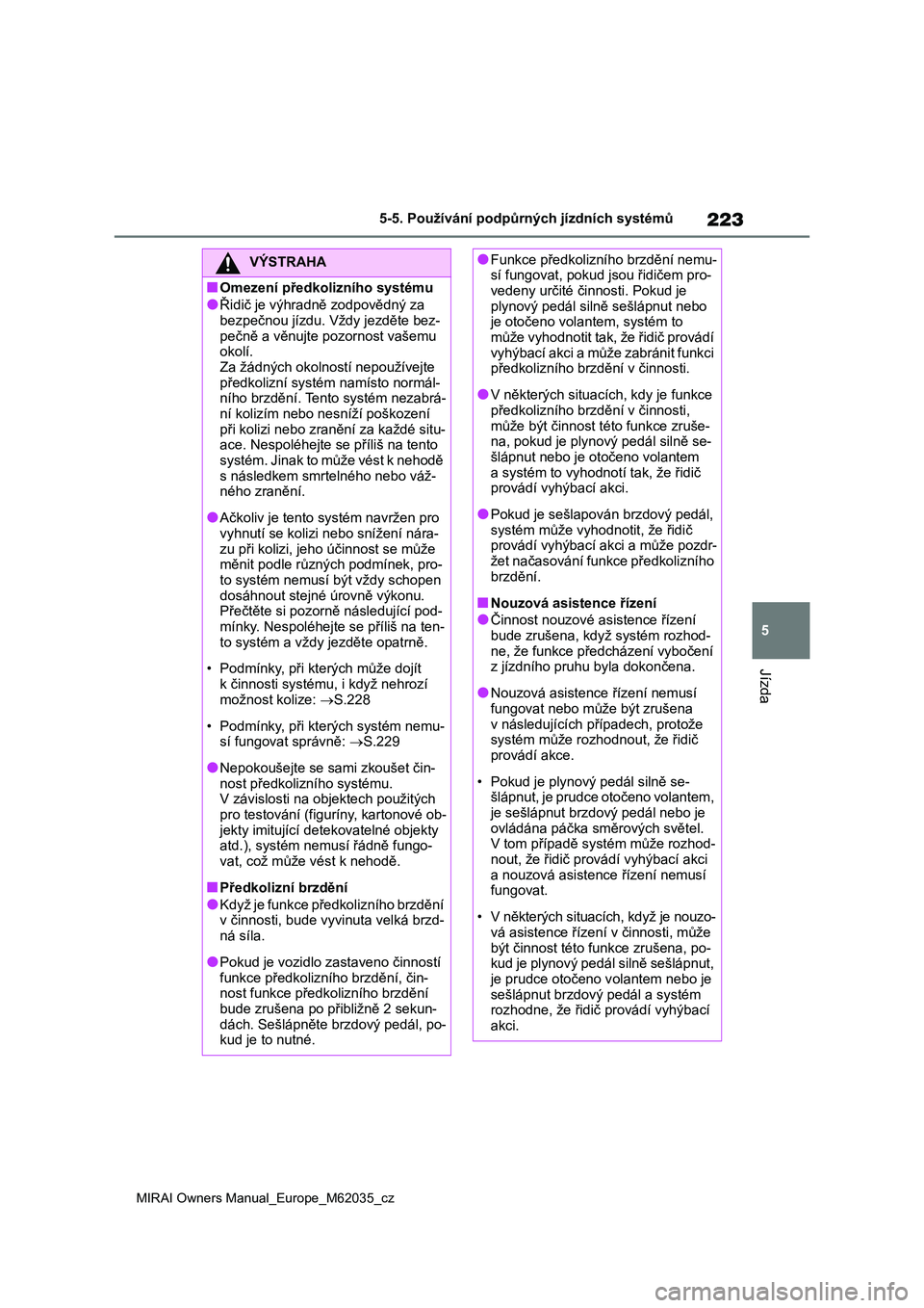 TOYOTA MIRAI 2020 Návod na použití (in Czech) 223
5
MIRAI Owners Manual_Europe_M62035_cz
5-5. Používání podpůrných jízdních systémů
Jízda
VÝSTRAHA
■Omezení předkolizního systému
●Řidič je výhradně zodpovědný za bezpečn TOYOTA MIRAI 2020 Návod na použití (in Czech) 223
5
MIRAI Owners Manual_Europe_M62035_cz
5-5. Používání podpůrných jízdních systémů
Jízda
VÝSTRAHA
■Omezení předkolizního systému
●Řidič je výhradně zodpovědný za bezpečn