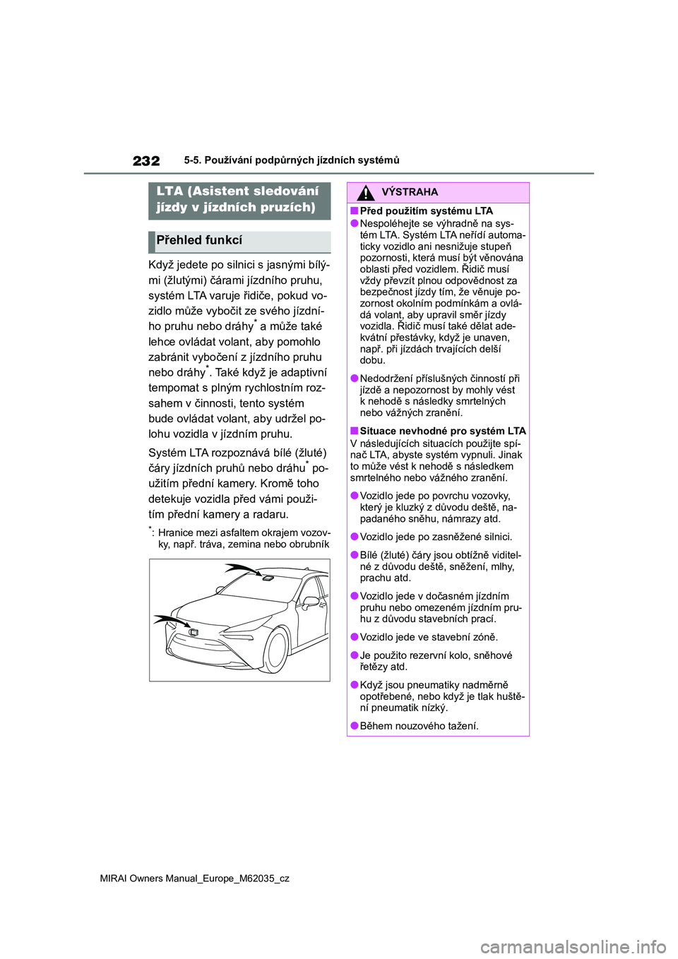TOYOTA MIRAI 2020  Návod na použití (in Czech) 232
MIRAI Owners Manual_Europe_M62035_cz
5-5. Používání podpůrných jízdních systémů
Když jedete po silnici s jasnými bílý- 
mi (žlutými) čáram i jízdního pruhu,  
systém LTA varuj