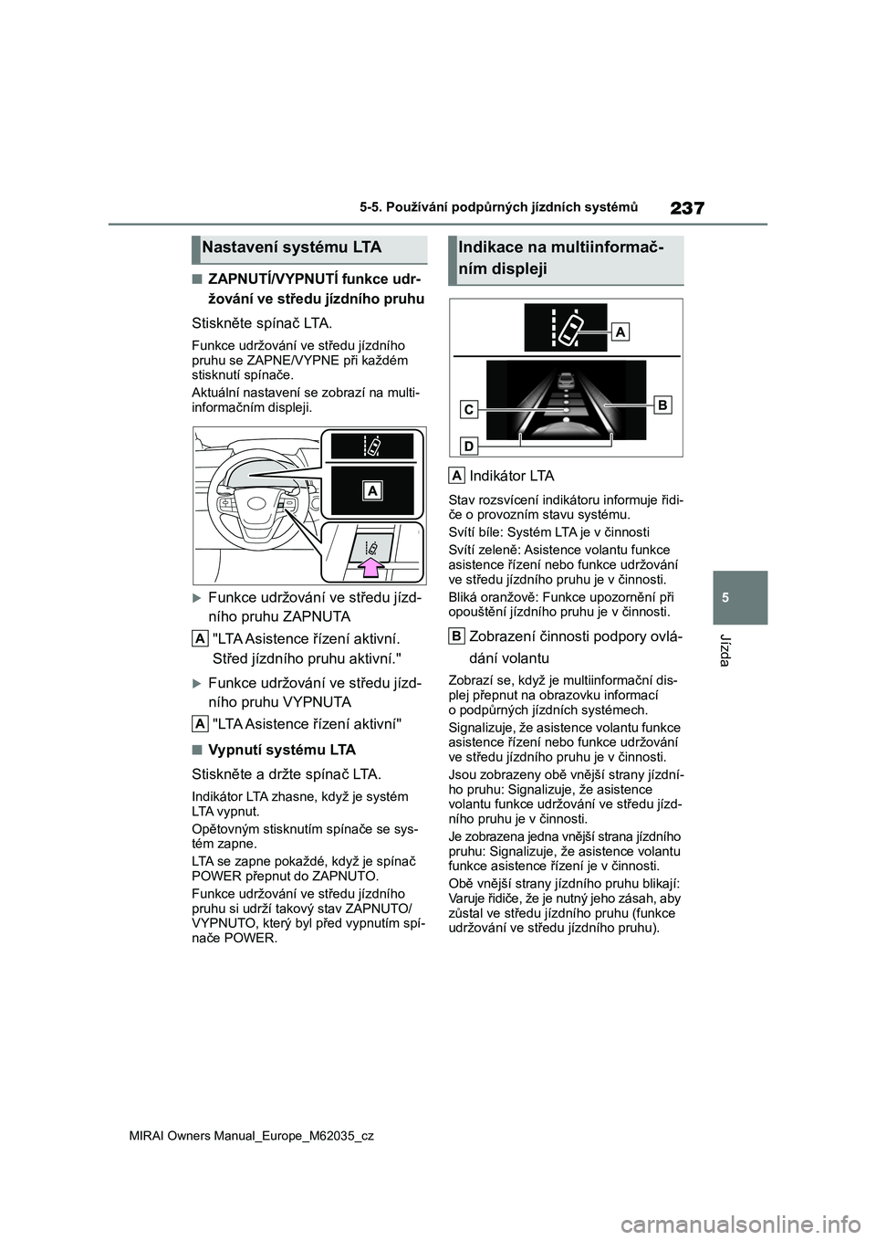 TOYOTA MIRAI 2020 Návod na použití (in Czech) 237
5
MIRAI Owners Manual_Europe_M62035_cz
5-5. Používání podpůrných jízdních systémů
Jízda
■ZAPNUTÍ/VYPNUTÍ funkce udr-
žování ve středu jízdního pruhu
Stiskněte spínač LTA. TOYOTA MIRAI 2020 Návod na použití (in Czech) 237
5
MIRAI Owners Manual_Europe_M62035_cz
5-5. Používání podpůrných jízdních systémů
Jízda
■ZAPNUTÍ/VYPNUTÍ funkce udr-
žování ve středu jízdního pruhu
Stiskněte spínač LTA.