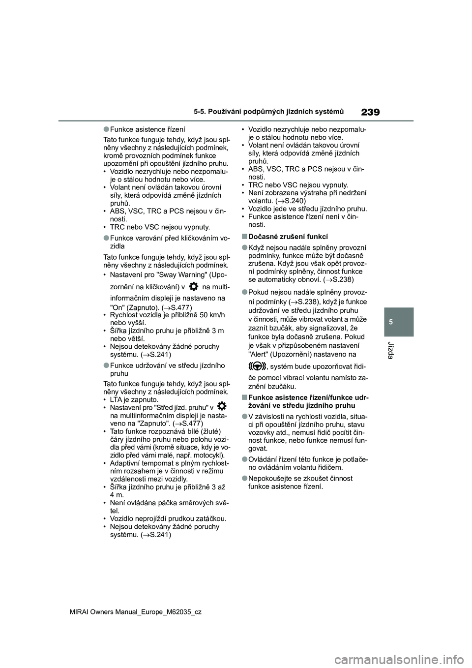 TOYOTA MIRAI 2020 Návod na použití (in Czech) 239
5
MIRAI Owners Manual_Europe_M62035_cz
5-5. Používání podpůrných jízdních systémů
Jízda
●Funkce asistence řízení
Tato funkce funguje tehdy, když jsou spl- něny všechny z násl TOYOTA MIRAI 2020 Návod na použití (in Czech) 239
5
MIRAI Owners Manual_Europe_M62035_cz
5-5. Používání podpůrných jízdních systémů
Jízda
●Funkce asistence řízení
Tato funkce funguje tehdy, když jsou spl- něny všechny z násl