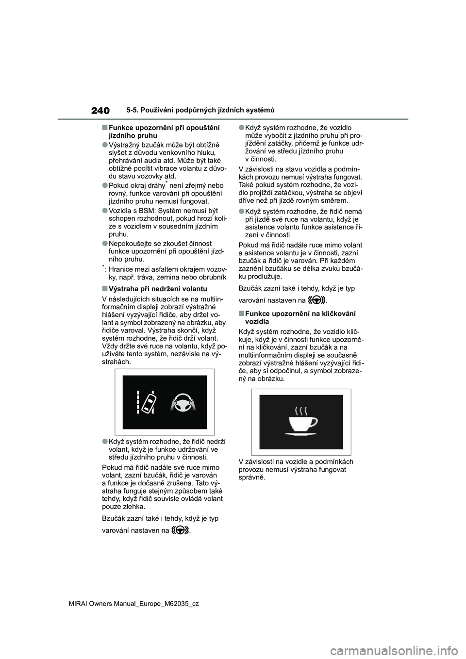TOYOTA MIRAI 2020 Návod na použití (in Czech) 240
MIRAI Owners Manual_Europe_M62035_cz
5-5. Používání podpůrných jízdních systémů
■Funkce upozornění při opouštění
jízdního pruhu
●Výstražný bzučák m ůže být obtížn TOYOTA MIRAI 2020 Návod na použití (in Czech) 240
MIRAI Owners Manual_Europe_M62035_cz
5-5. Používání podpůrných jízdních systémů
■Funkce upozornění při opouštění
jízdního pruhu
●Výstražný bzučák m ůže být obtížn